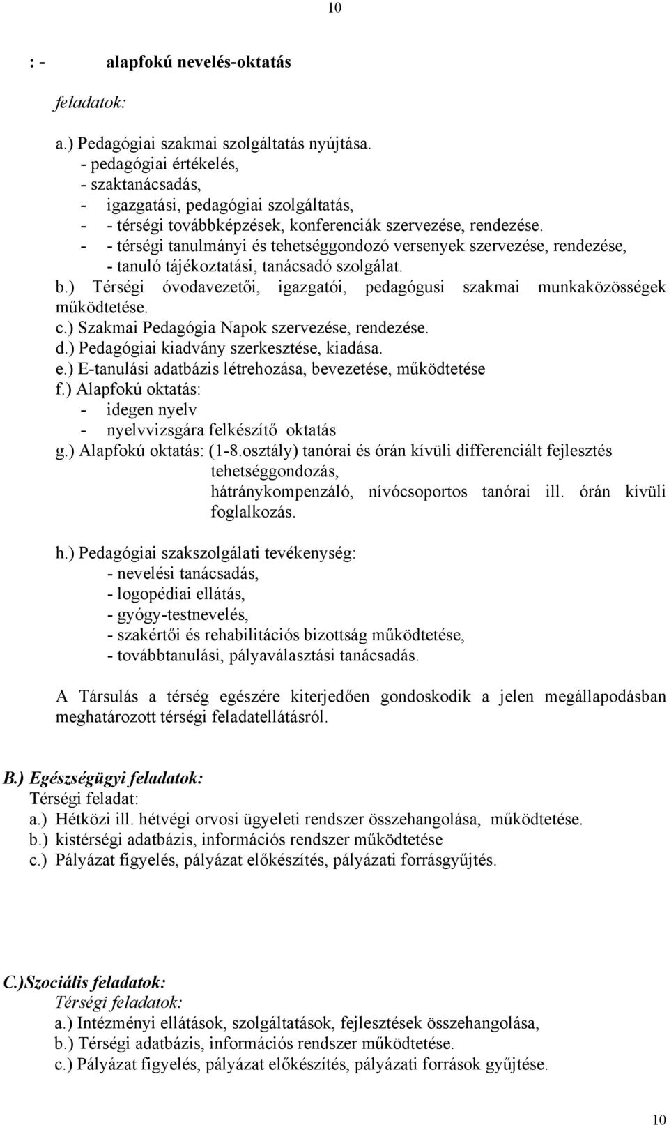 - - térségi tanulmányi és tehetséggondozó versenyek szervezése, rendezése, - tanuló tájékoztatási, tanácsadó szolgálat. b.