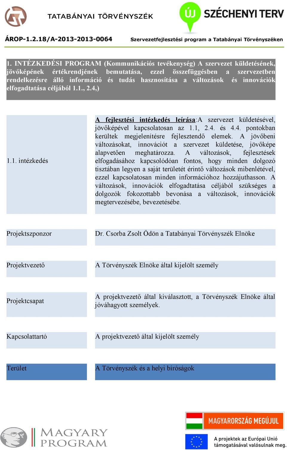 A jövőbeni változásokat, innovációt a szervezet küldetése, jövőképe alapvetően meghatározza.