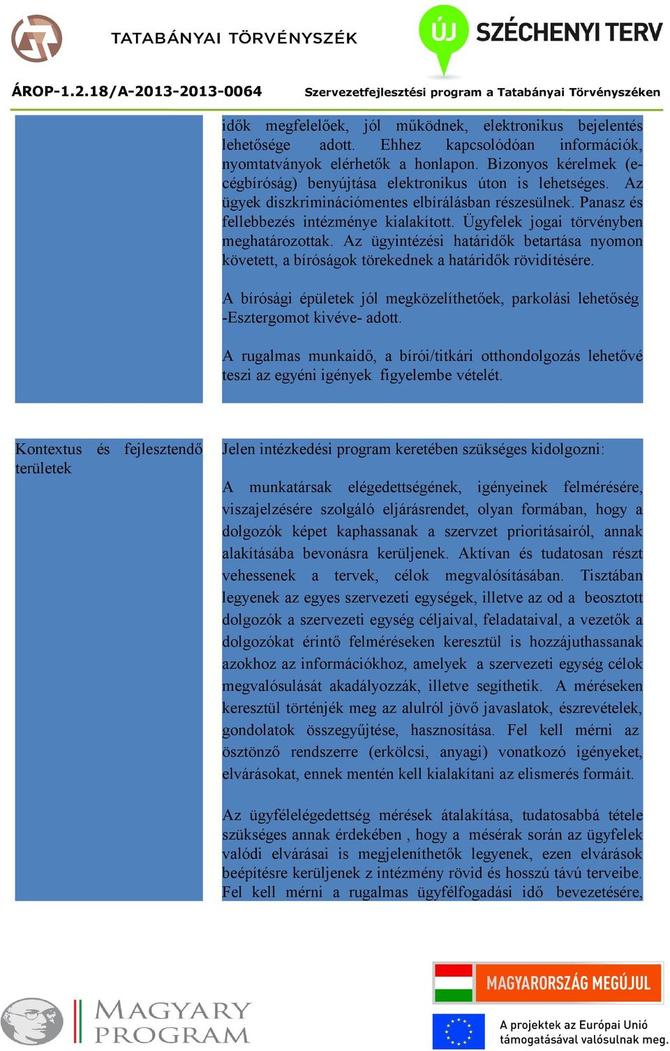 Ügyfelek jogai törvényben meghatározottak. Az ügyintézési határidők betartása nyomon követett, a bíróságok törekednek a határidők rövidítésére.