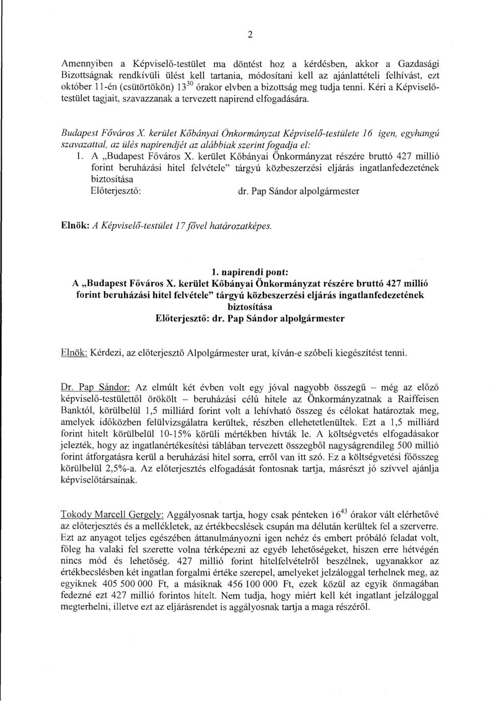 Budapest Főváros X kerület Kőbányai Önkormányzat Képviselő-testülete 16 igen, egyhangú szavazatt al, az ülés napirendjét az alábbiak szerint fogadja el: l. A "Budapest Főváros X.