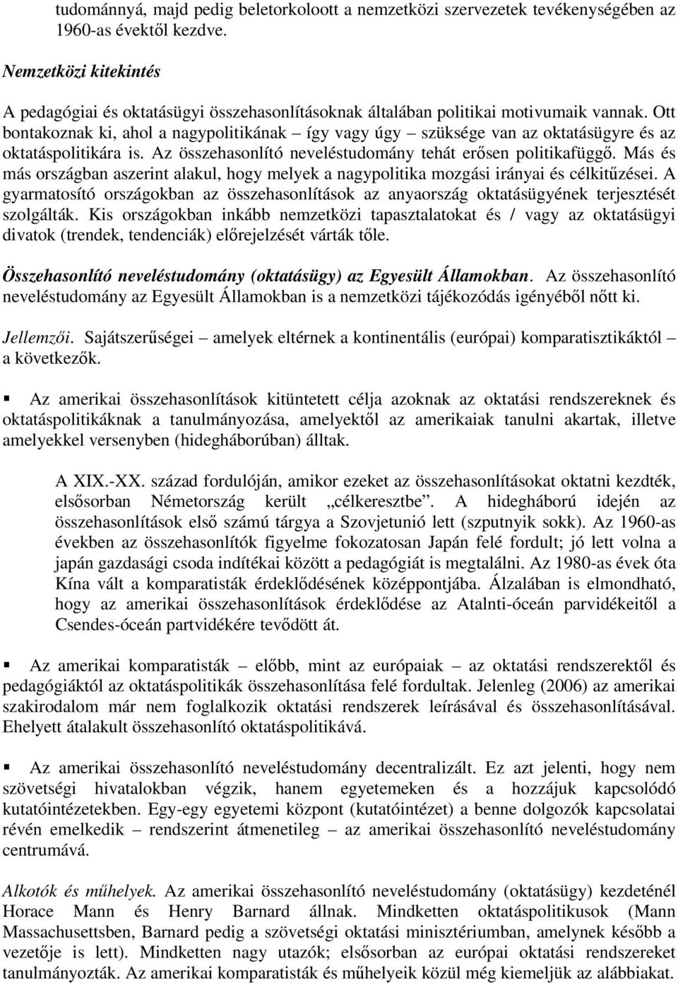 Ott bontakoznak ki, ahol a nagypolitikának így vagy úgy szüksége van az oktatásügyre és az oktatáspolitikára is. Az összehasonlító neveléstudomány tehát erősen politikafüggő.