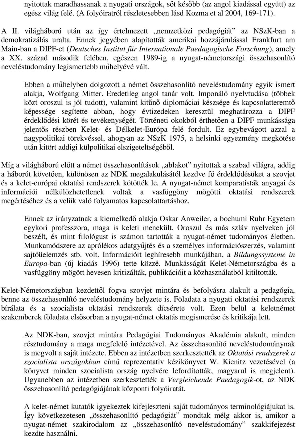 Ennek jegyében alapították amerikai hozzájárulással Frankfurt am Main-ban a DIPF-et (Deutsches Institut für Internationale Paedagogische Forschung), amely a XX.