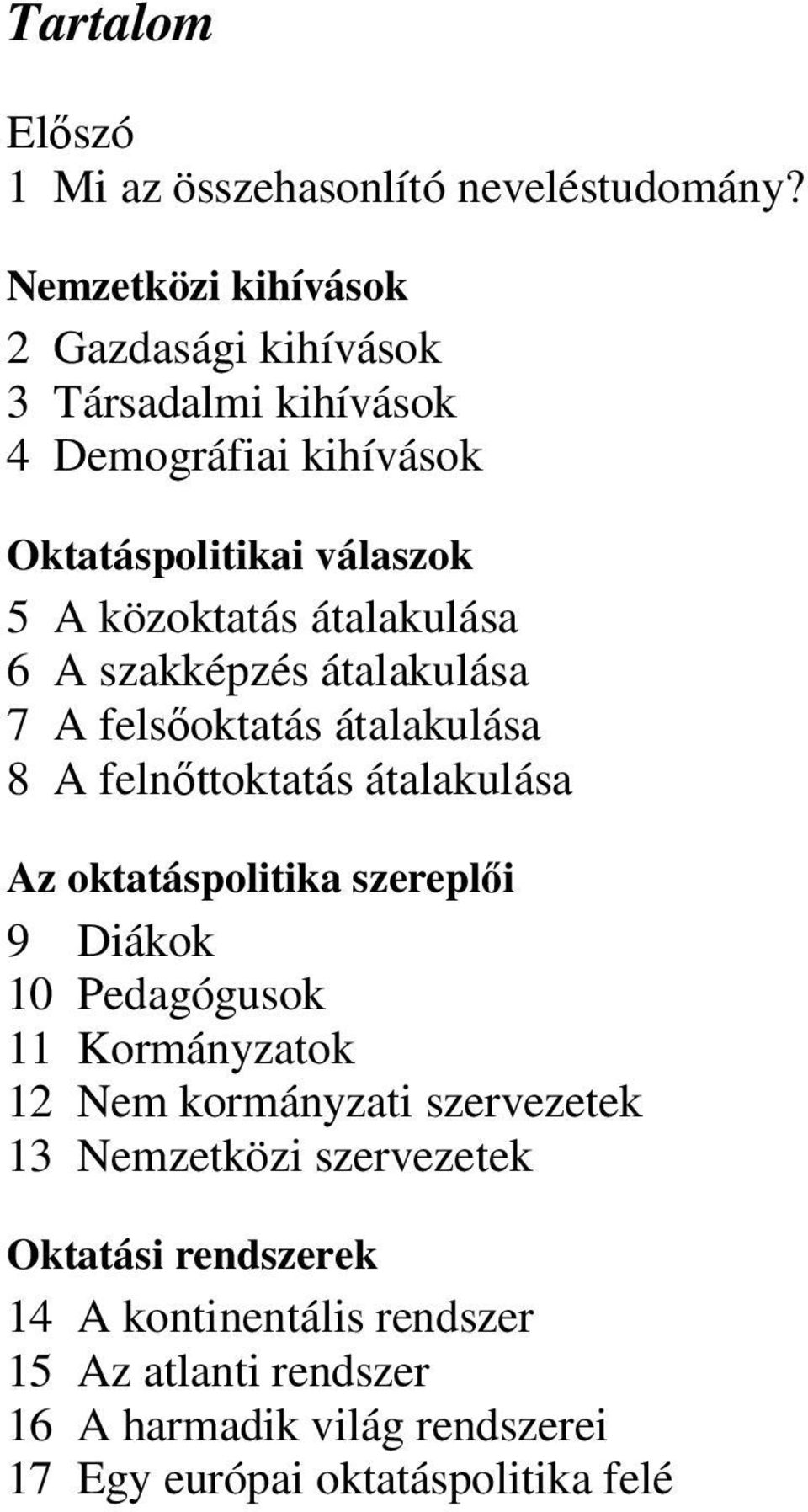 átalakulása 6 A szakképzés átalakulása 7 A felsőoktatás átalakulása 8 A felnőttoktatás átalakulása Az oktatáspolitika szereplői 9 Diákok