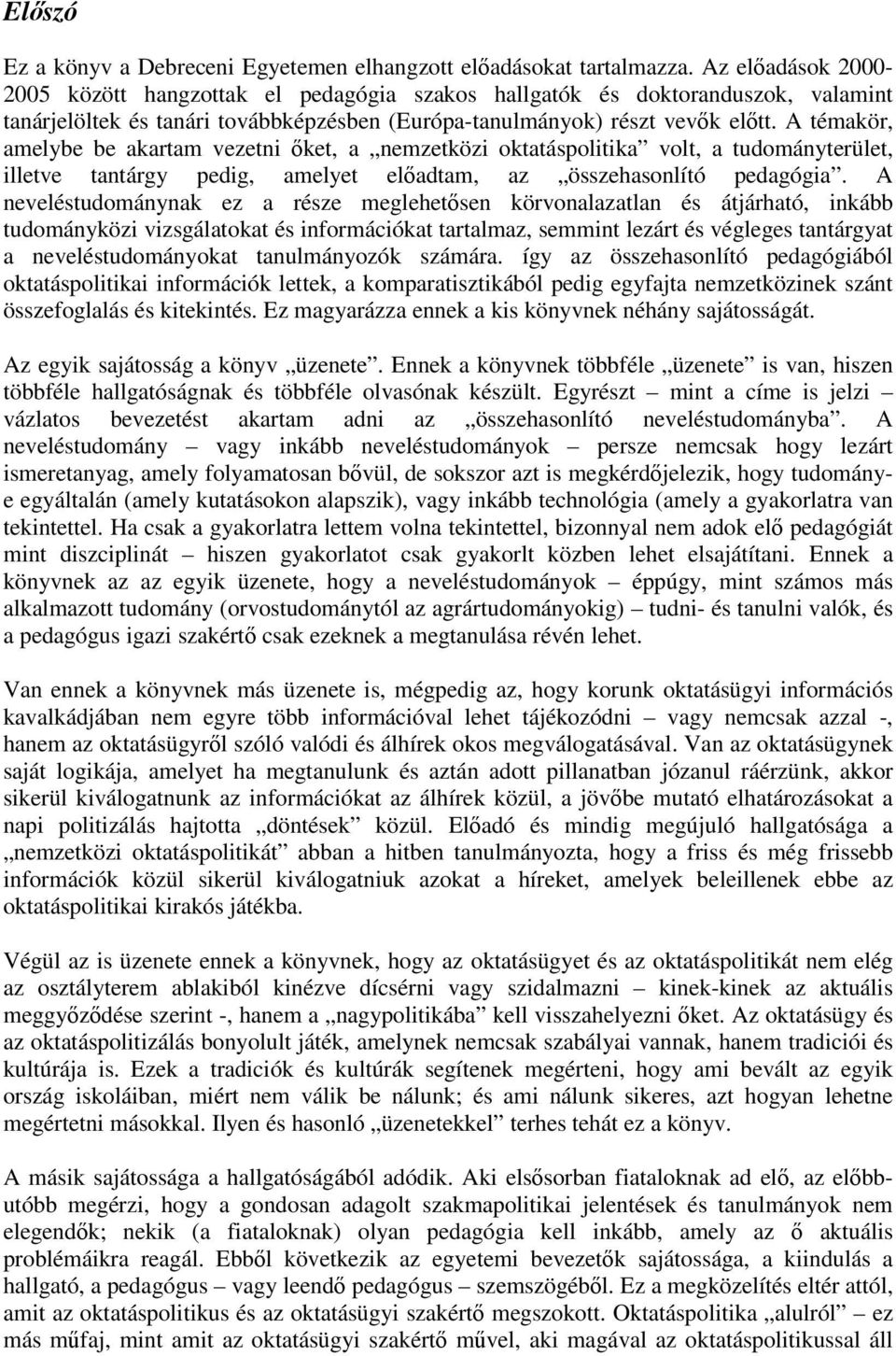 A témakör, amelybe be akartam vezetni őket, a nemzetközi oktatáspolitika volt, a tudományterület, illetve tantárgy pedig, amelyet előadtam, az összehasonlító pedagógia.