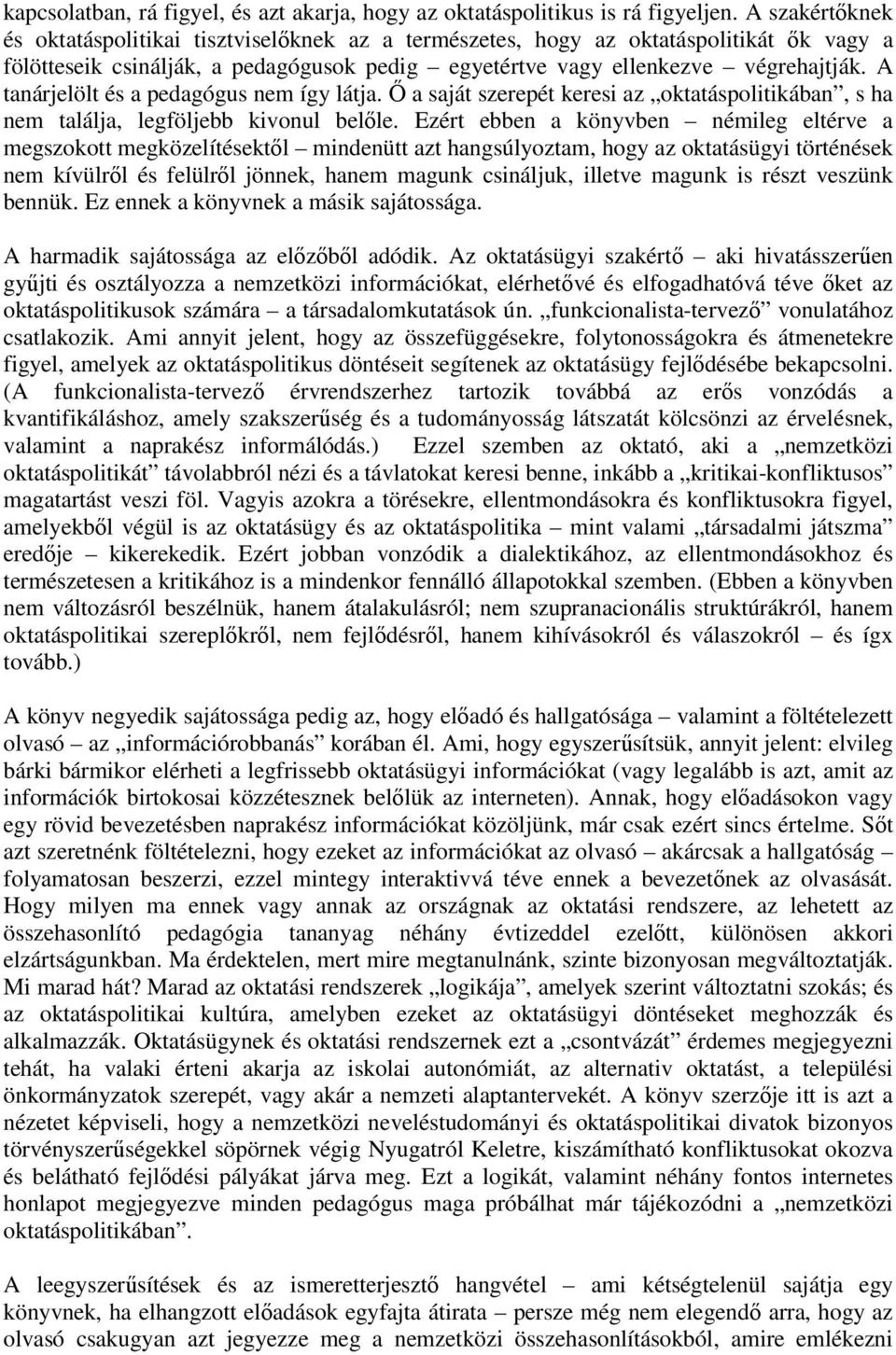 A tanárjelölt és a pedagógus nem így látja. Ő a saját szerepét keresi az oktatáspolitikában, s ha nem találja, legföljebb kivonul belőle.