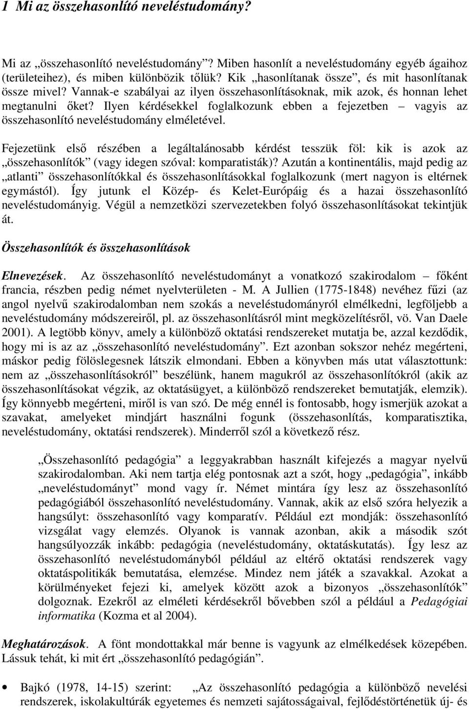 Ilyen kérdésekkel foglalkozunk ebben a fejezetben vagyis az összehasonlító neveléstudomány elméletével.