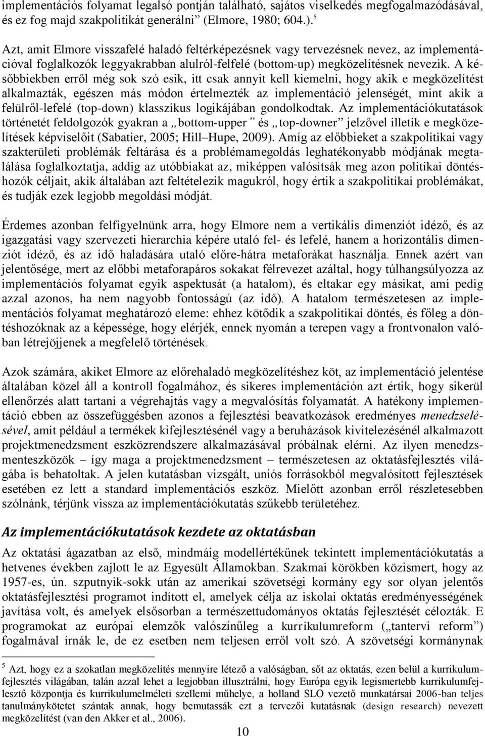 A későbbiekben erről még sok szó esik, itt csak annyit kell kiemelni, hogy akik e megközelítést alkalmazták, egészen más módon értelmezték az implementáció jelenségét, mint akik a felülről-lefelé