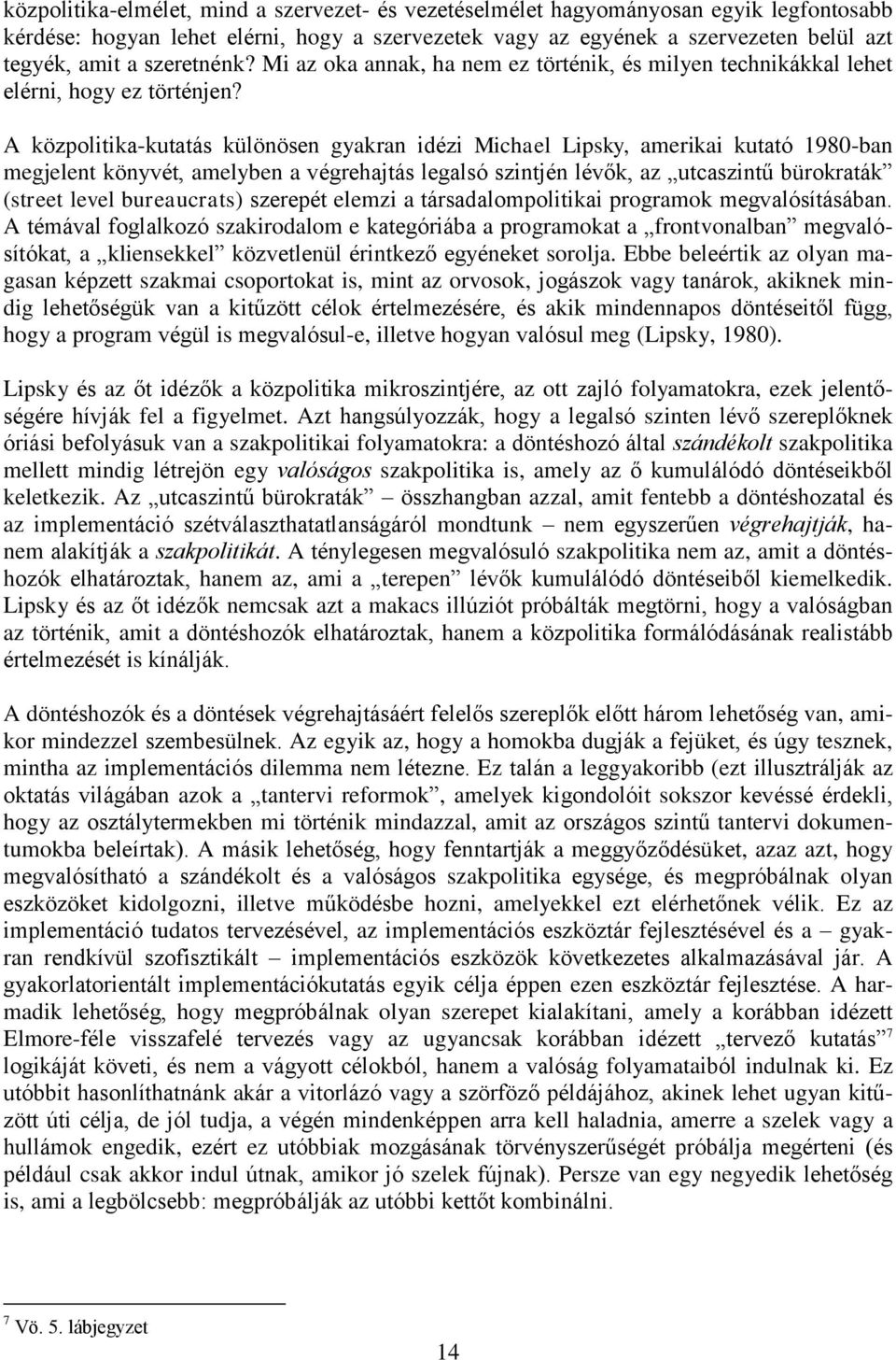 A közpolitika-kutatás különösen gyakran idézi Michael Lipsky, amerikai kutató 1980-ban megjelent könyvét, amelyben a végrehajtás legalsó szintjén lévők, az utcaszintű bürokraták (street level