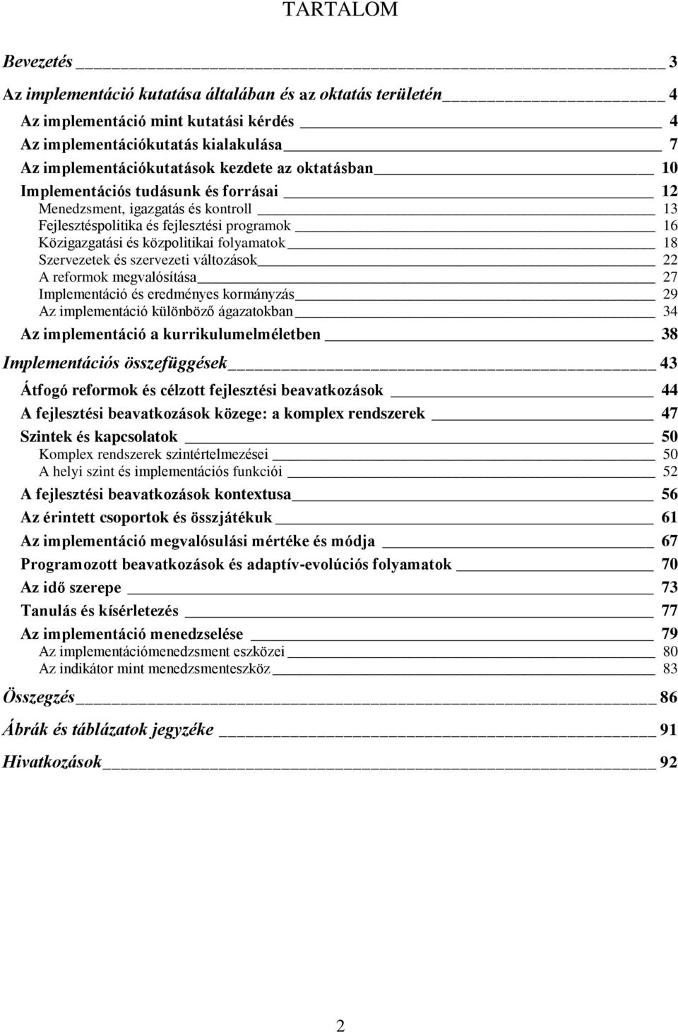 szervezeti változások 22 A reformok megvalósítása 27 Implementáció és eredményes kormányzás 29 Az implementáció különböző ágazatokban 34 Az implementáció a kurrikulumelméletben 38 Implementációs