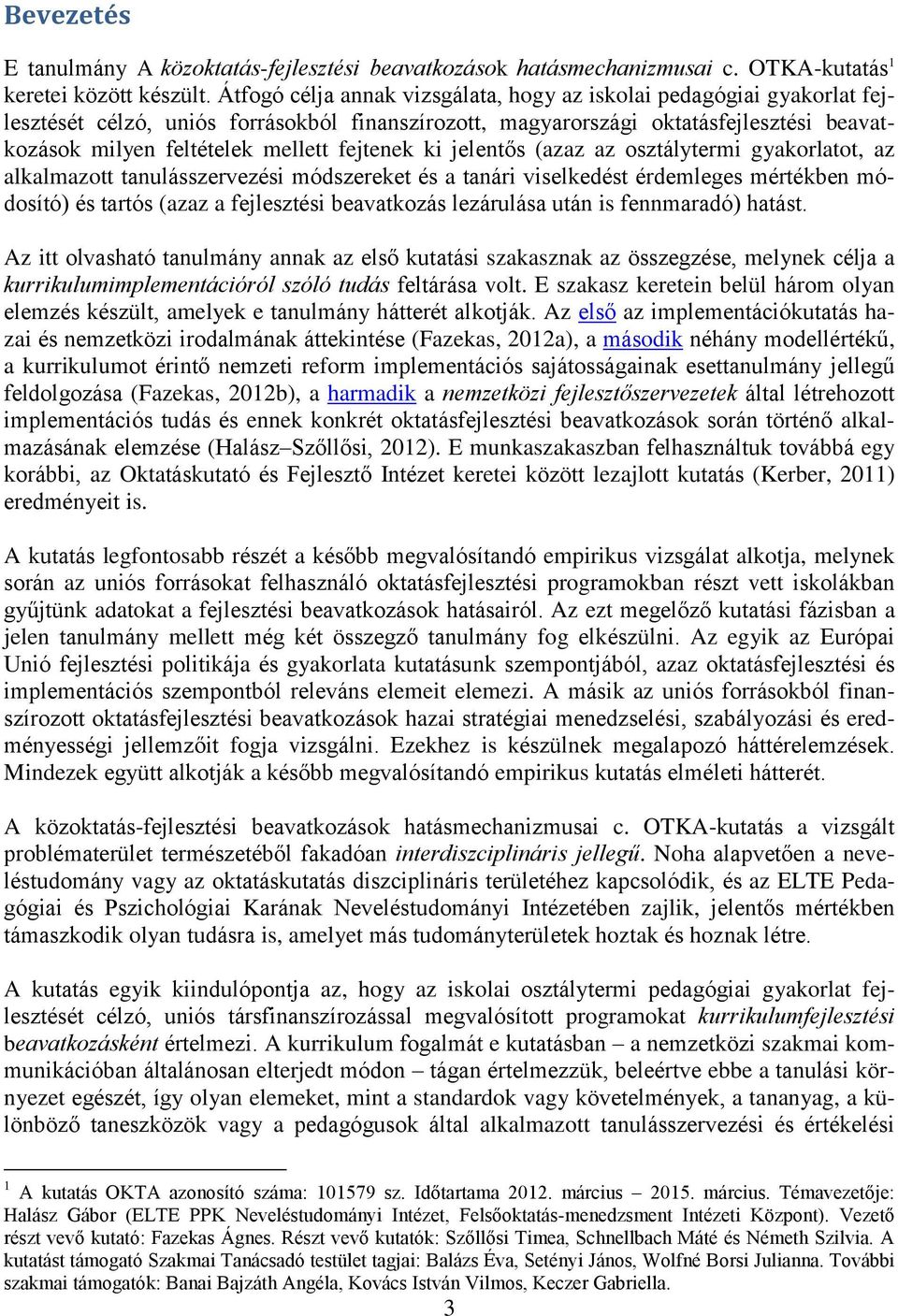 fejtenek ki jelentős (azaz az osztálytermi gyakorlatot, az alkalmazott tanulásszervezési módszereket és a tanári viselkedést érdemleges mértékben módosító) és tartós (azaz a fejlesztési beavatkozás