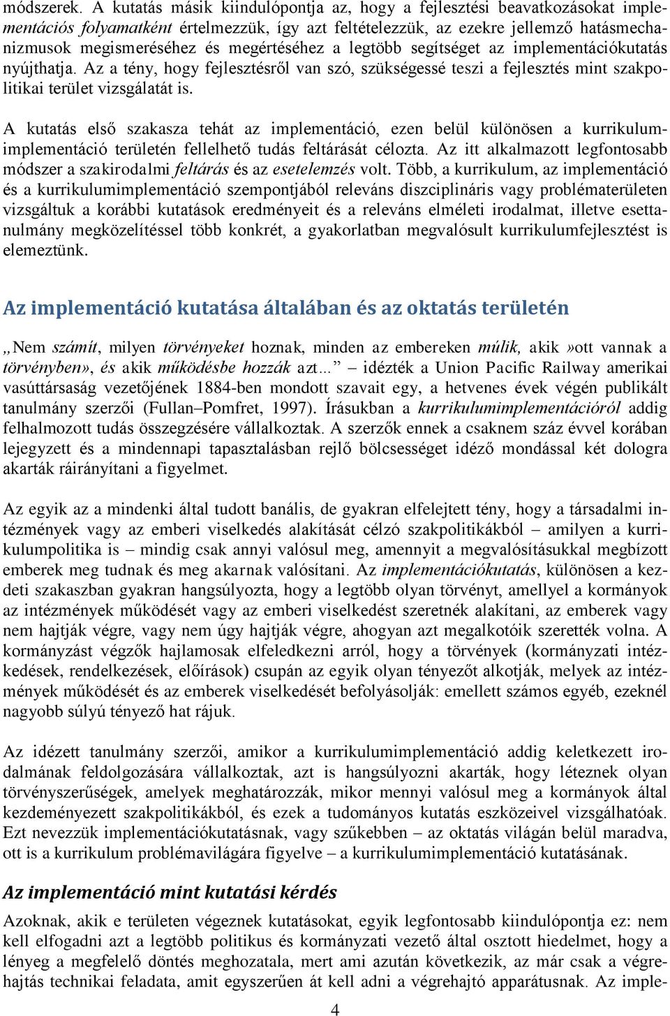 megértéséhez a legtöbb segítséget az implementációkutatás nyújthatja. Az a tény, hogy fejlesztésről van szó, szükségessé teszi a fejlesztés mint szakpolitikai terület vizsgálatát is.