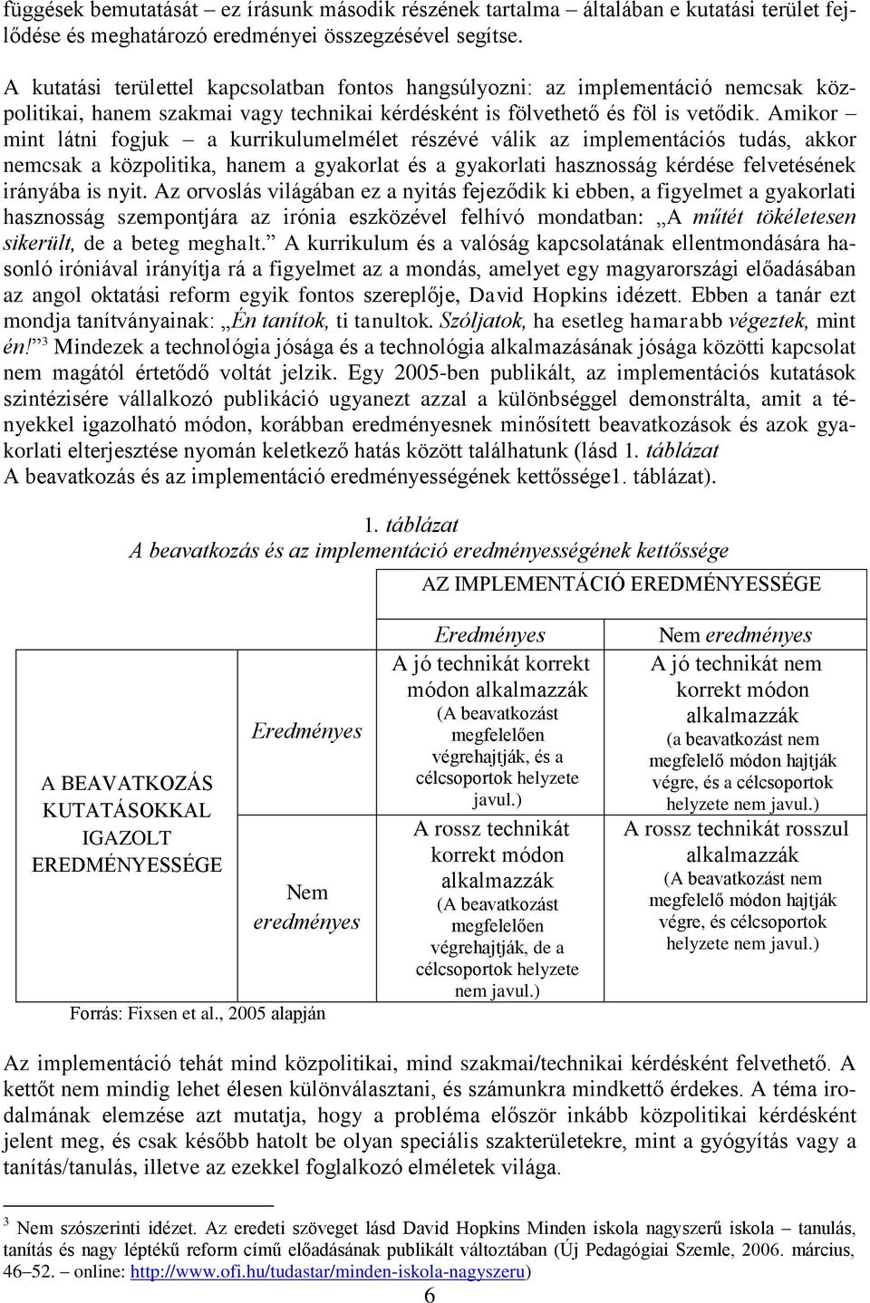 Amikor mint látni fogjuk a kurrikulumelmélet részévé válik az implementációs tudás, akkor nemcsak a közpolitika, hanem a gyakorlat és a gyakorlati hasznosság kérdése felvetésének irányába is nyit.