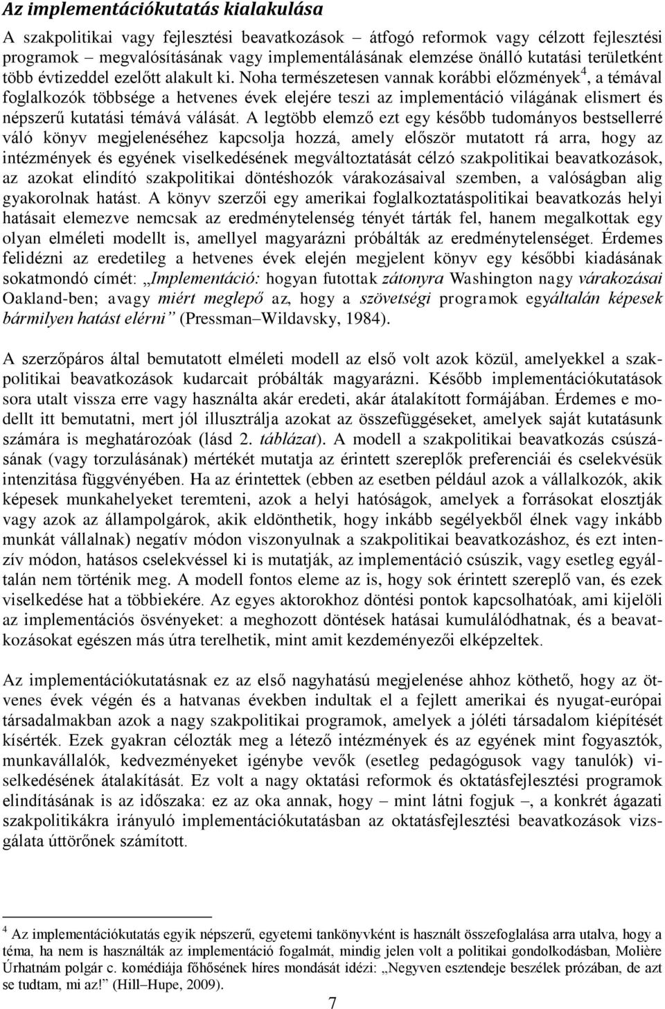 Noha természetesen vannak korábbi előzmények 4, a témával foglalkozók többsége a hetvenes évek elejére teszi az implementáció világának elismert és népszerű kutatási témává válását.