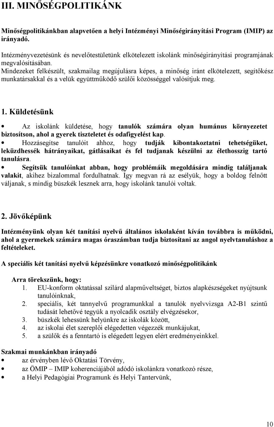 Mindezeket felkészült, szakmailag megújulásra képes, a minőség iránt elkötelezett, segítőkész munkatársakkal és a velük együttműködő szülői közösséggel valósítjuk meg. 1.