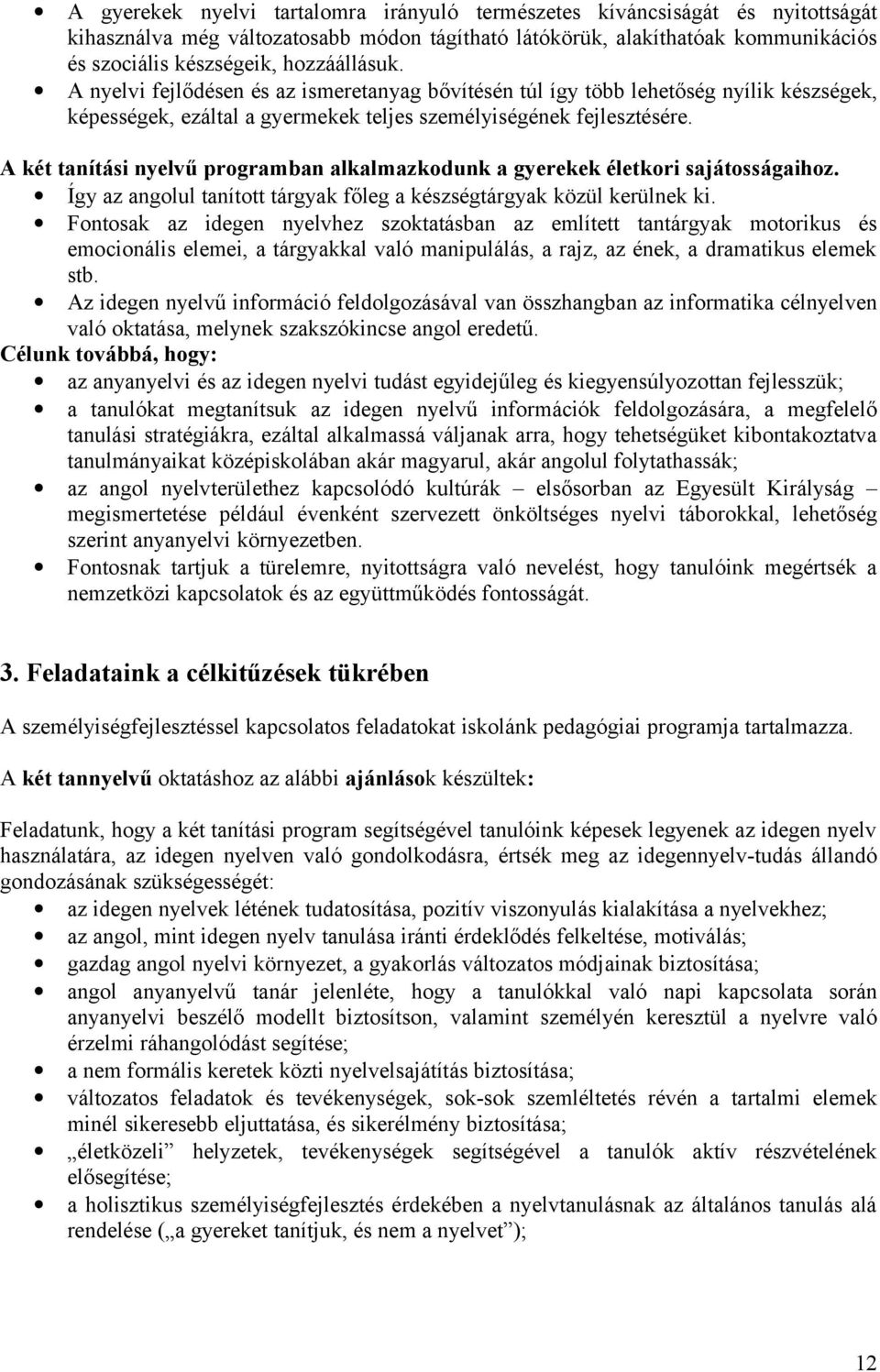 A két tanítási nyelvű programban alkalmazkodunk a gyerekek életkori sajátosságaihoz. Így az angolul tanított tárgyak főleg a készségtárgyak közül kerülnek ki.