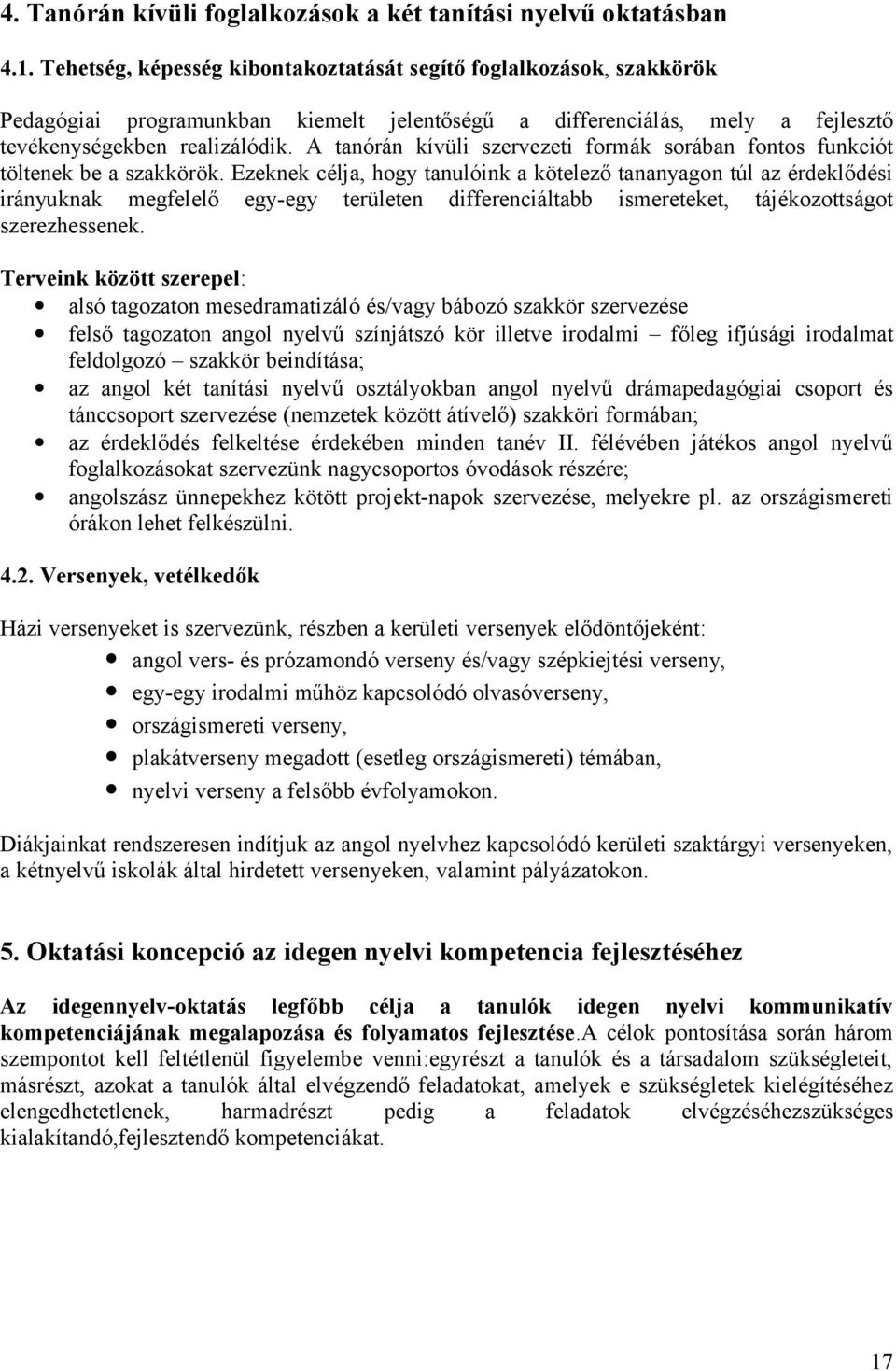 A tanórán kívüli szervezeti formák sorában fontos funkciót töltenek be a szakkörök.