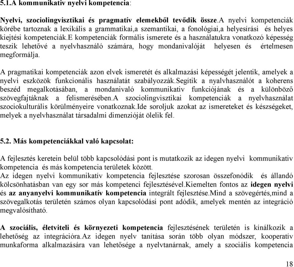 e kompetenciák formális ismerete és a használatukra vonatkozó képesség teszik lehetővé a nyelvhasználó számára, hogy mondanivalóját helyesen és értelmesen megformálja.