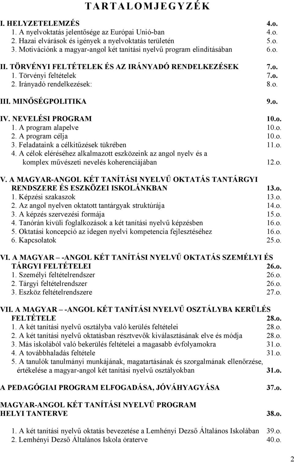 MINŐSÉGPOLITIKA 9.o. IV. NEVELÉSI PROGRAM 10.o. 1. A program alapelve 10.o. 2. A program célja 10.o. 3. Feladataink a célkitűzések tükrében 11.o. 4.