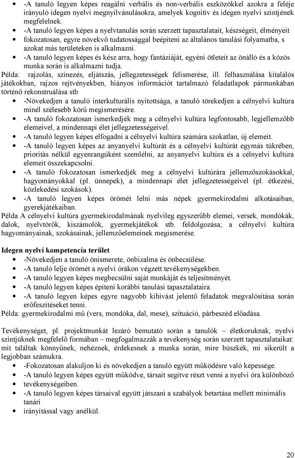 területeken is alkalmazni. -A tanuló legyen képes és kész arra, hogy fantáziáját, egyéni ötleteit az önálló és a közös munka során is alkalmazni tudja.