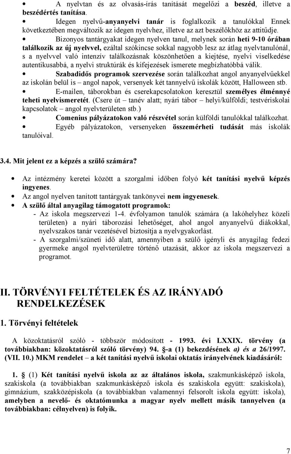 Bizonyos tantárgyakat idegen nyelven tanul, melynek során heti 9-10 órában találkozik az új nyelvvel, ezáltal szókincse sokkal nagyobb lesz az átlag nyelvtanulónál, s a nyelvvel való intenzív