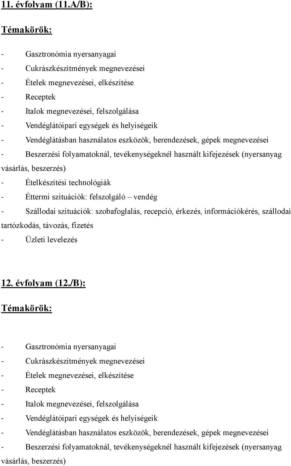 helyiségeik - Vendéglátásban használatos eszközök, berendezések, gépek megnevezései - Beszerzési folyamatoknál, tevékenységeknél használt kifejezések (nyersanyag vásárlás, beszerzés) - Ételkészítési