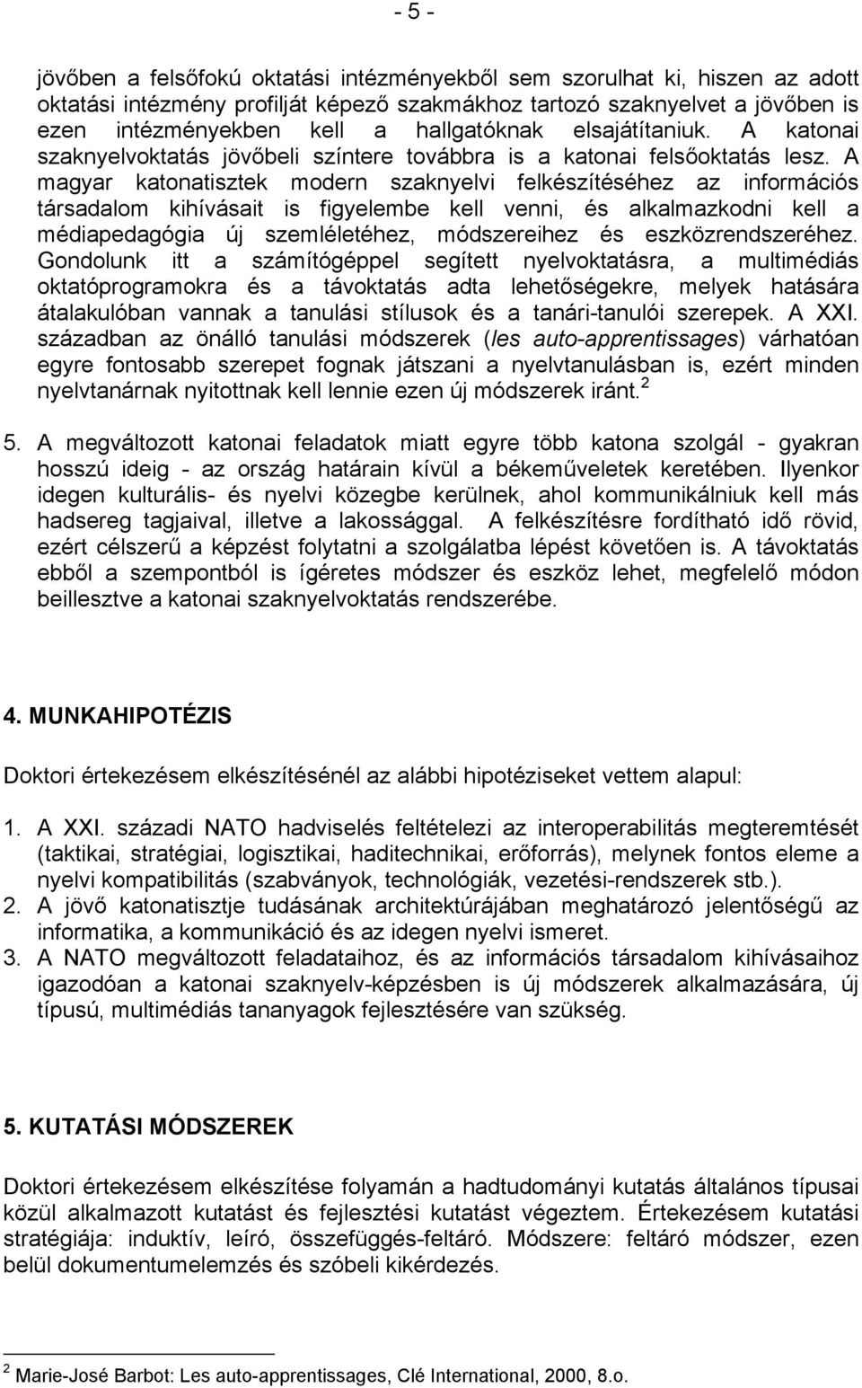 A magyar katonatisztek modern szaknyelvi felkészítéséhez az információs társadalom kihívásait is figyelembe kell venni, és alkalmazkodni kell a médiapedagógia új szemléletéhez, módszereihez és