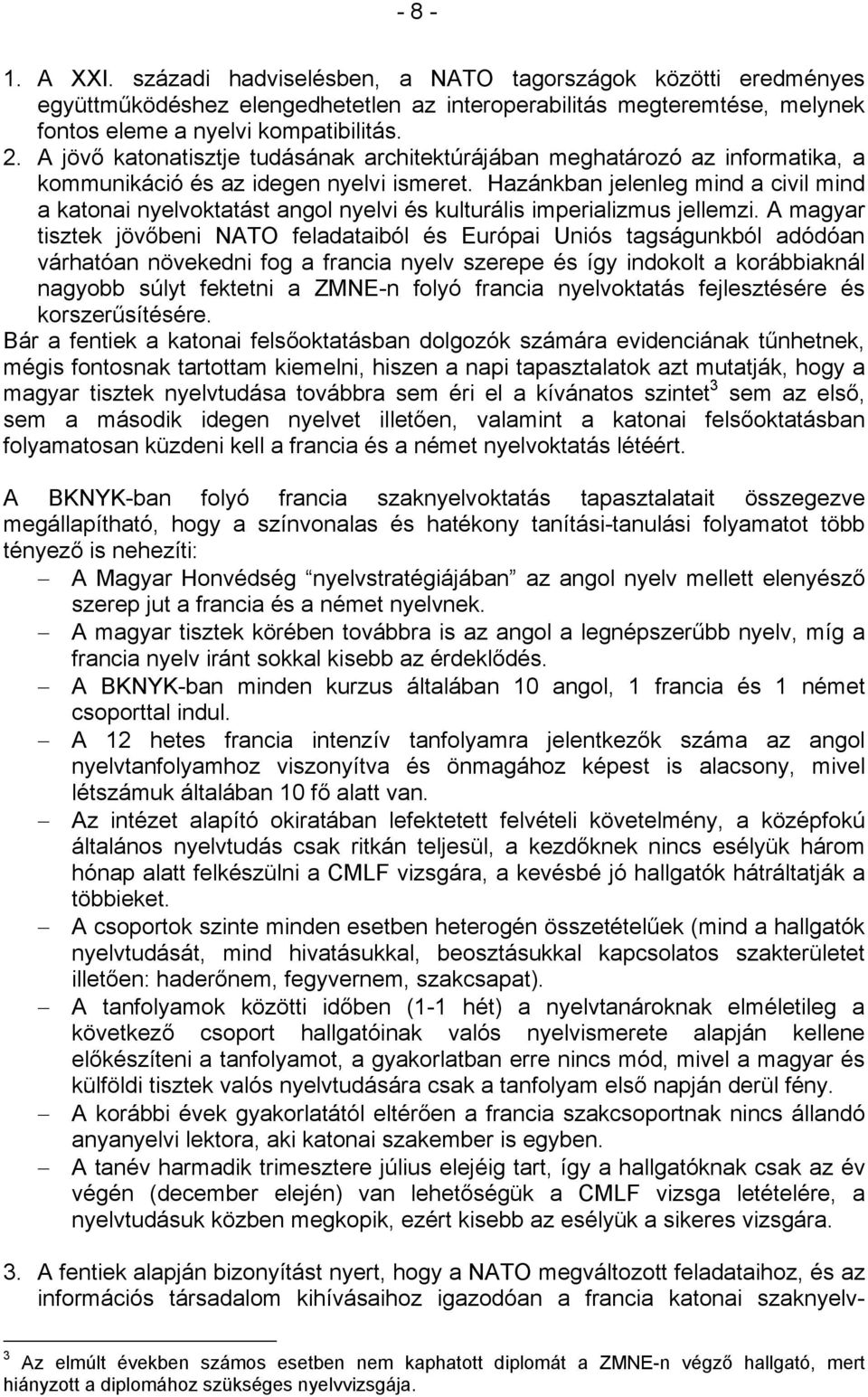 Hazánkban jelenleg mind a civil mind a katonai nyelvoktatást angol nyelvi és kulturális imperializmus jellemzi.