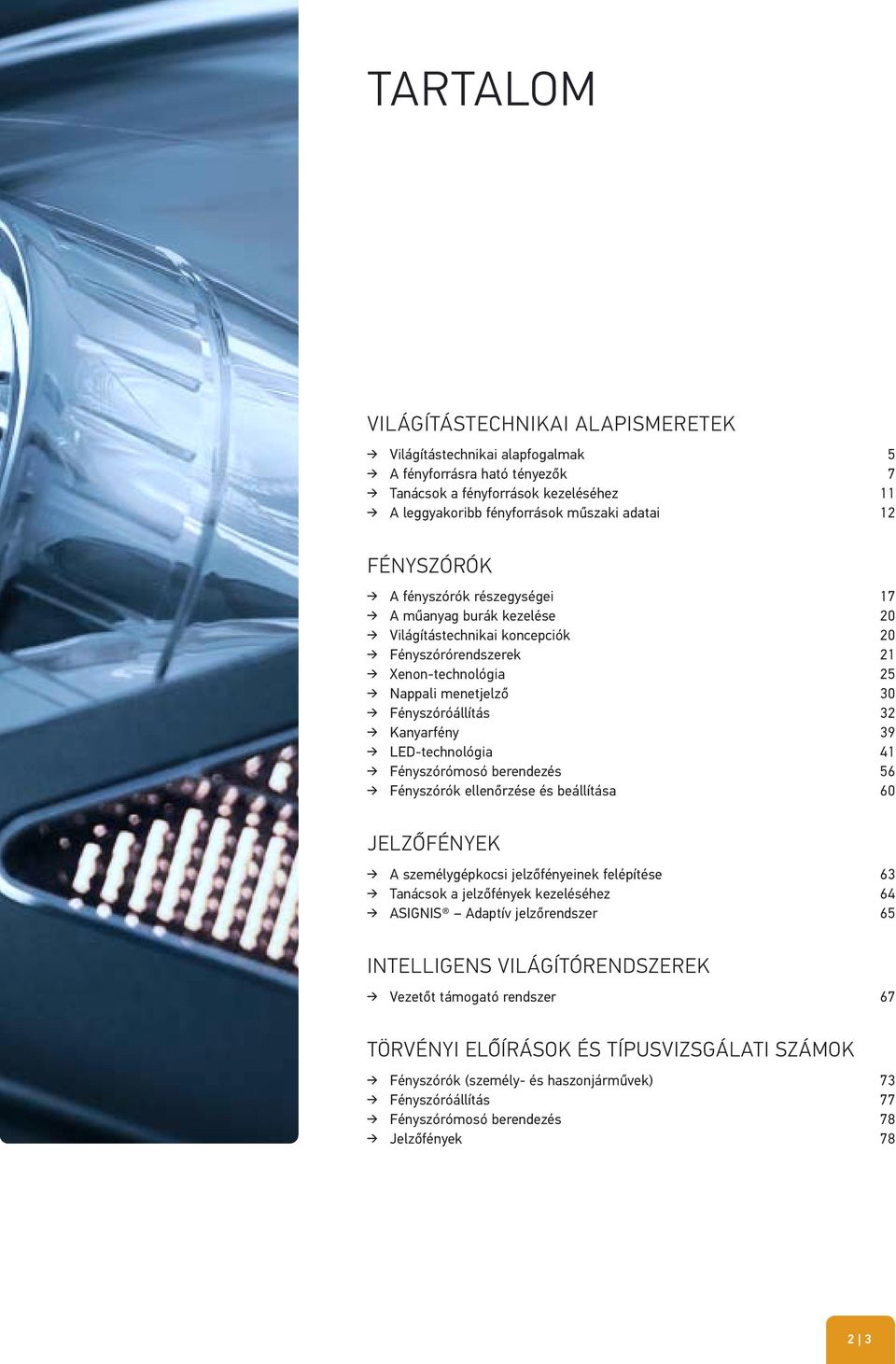 39 LED-technológia 41 Fényszórómosó berendezés 56 Fényszórók ellenőrzése és beállítása 60 JELZŐFÉNYEK A személygépkocsi jelzőfényeinek felépítése 63 Tanácsok a jelzőfények kezeléséhez 64 ASIGNIS