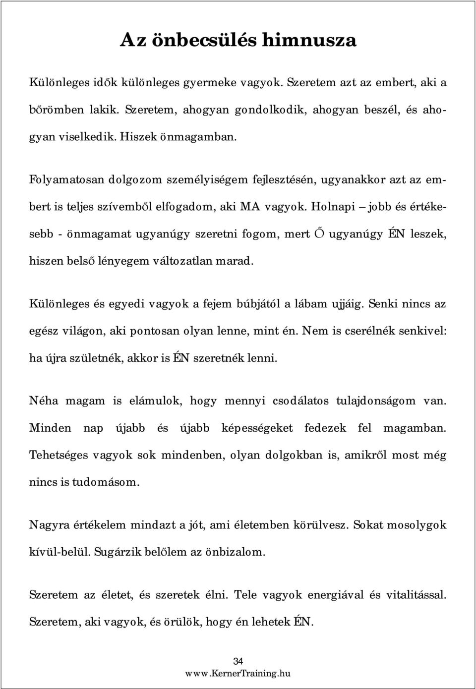 Holnapi jobb és értékesebb - önmagamat ugyanúgy szeretni fogom, mert ugyanúgy ÉN leszek, hiszen bels lényegem változatlan marad. Különleges és egyedi vagyok a fejem búbjától a lábam ujjáig.