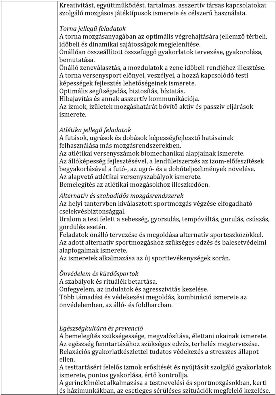 Önállóan összeállított összefüggő gyakorlatok tervezése, gyakorolása, bemutatása. Önálló zeneválasztás, a mozdulatok a zene időbeli rendjéhez illesztése.