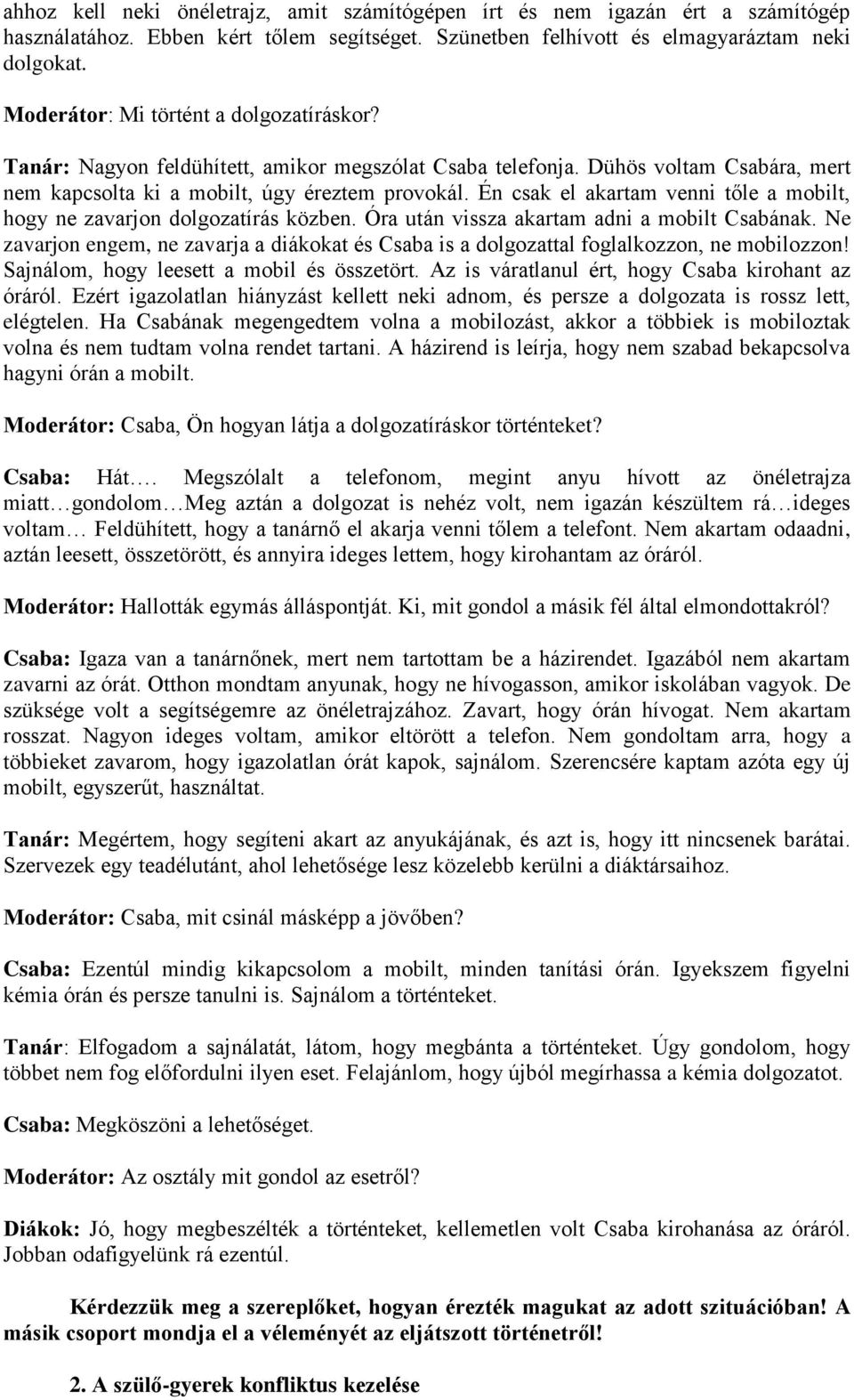 Én csak el akartam venni tőle a mobilt, hogy ne zavarjon dolgozatírás közben. Óra után vissza akartam adni a mobilt Csabának.