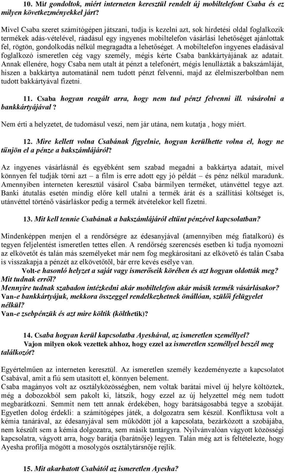 rögtön, gondolkodás nélkül megragadta a lehetőséget. A mobiltelefon ingyenes eladásával foglalkozó ismeretlen cég vagy személy, mégis kérte Csaba bankkártyájának az adatait.