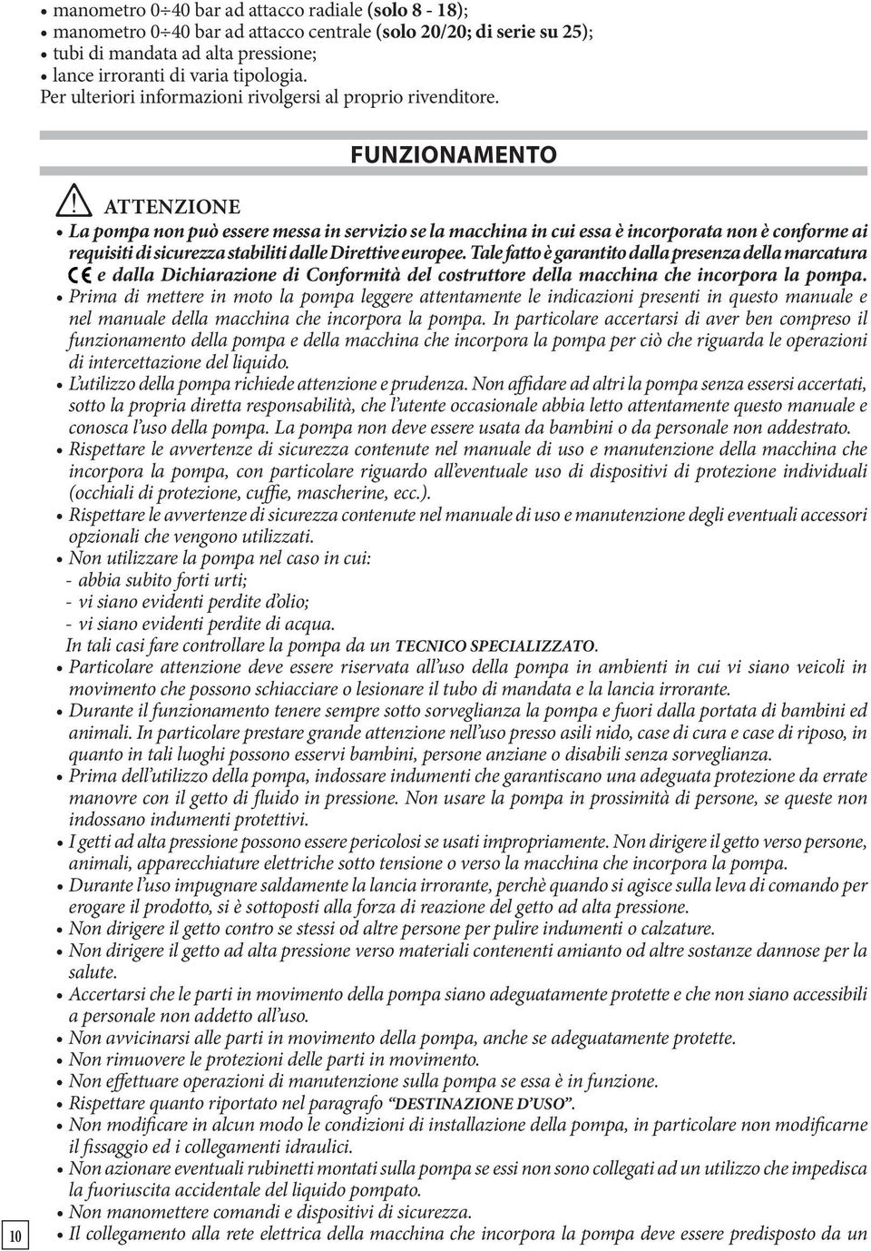 funzionamento 10 La pompa non può essere messa in servizio se la macchina in cui essa è incorporata non è conforme ai requisiti di sicurezza stabiliti dalle Direttive europee.