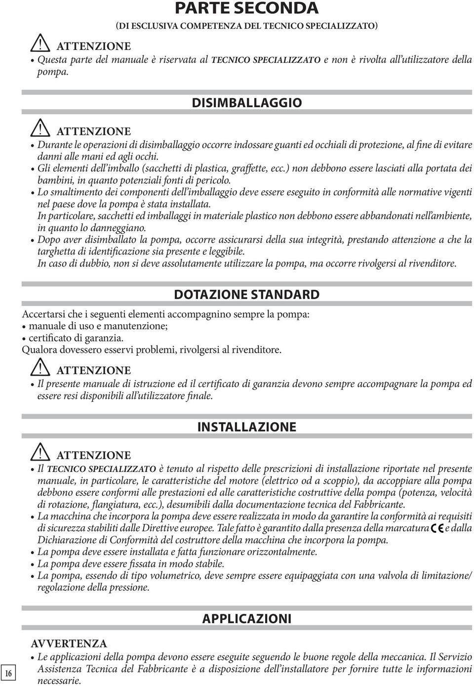 Gli elementi dell imballo (sacchetti di plastica, graffette, ecc.) non debbono essere lasciati alla portata dei bambini, in quanto potenziali fonti di pericolo.