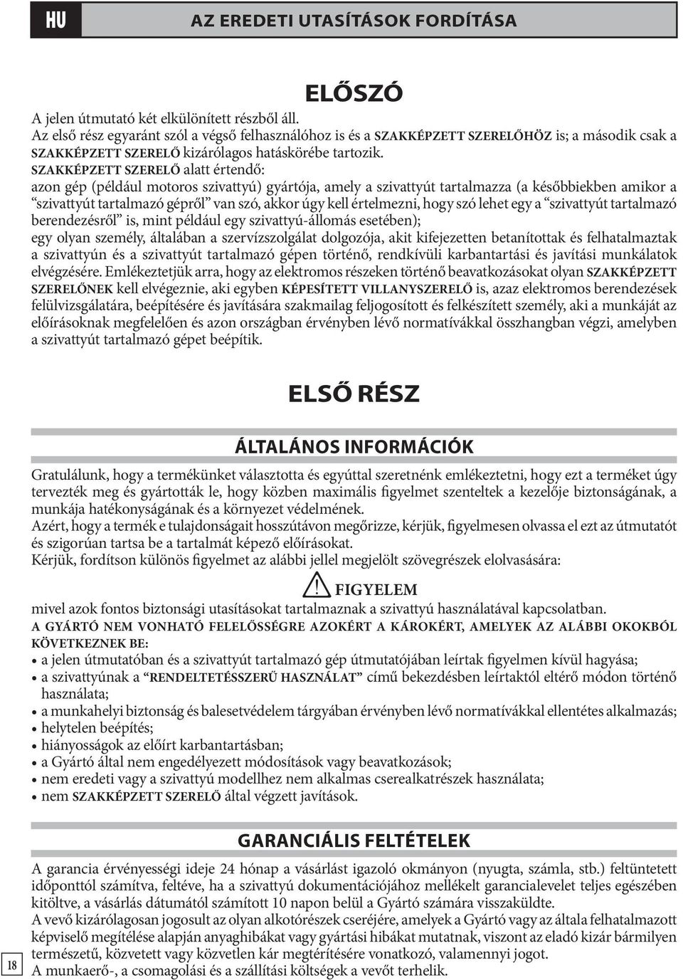 SZAKKÉPZETT SZERELŐ alatt értendő: azon gép (például motoros szivattyú) gyártója, amely a szivattyút tartalmazza (a későbbiekben amikor a szivattyút tartalmazó gépről van szó, akkor úgy kell