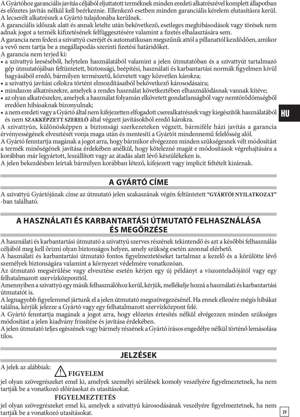 A garanciális időszak alatt és annak letelte után bekövetkező, esetleges meghibásodások vagy törések nem adnak jogot a termék kifizetésének felfüggesztésére valamint a fizetés elhalasztására sem.