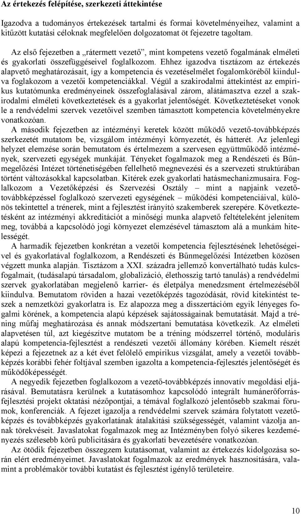 Ehhez igazodva tisztázom az értekezés alapvető meghatározásait, így a kompetencia és vezetéselmélet fogalomköréből kiindulva foglakozom a vezetői kompetenciákkal.