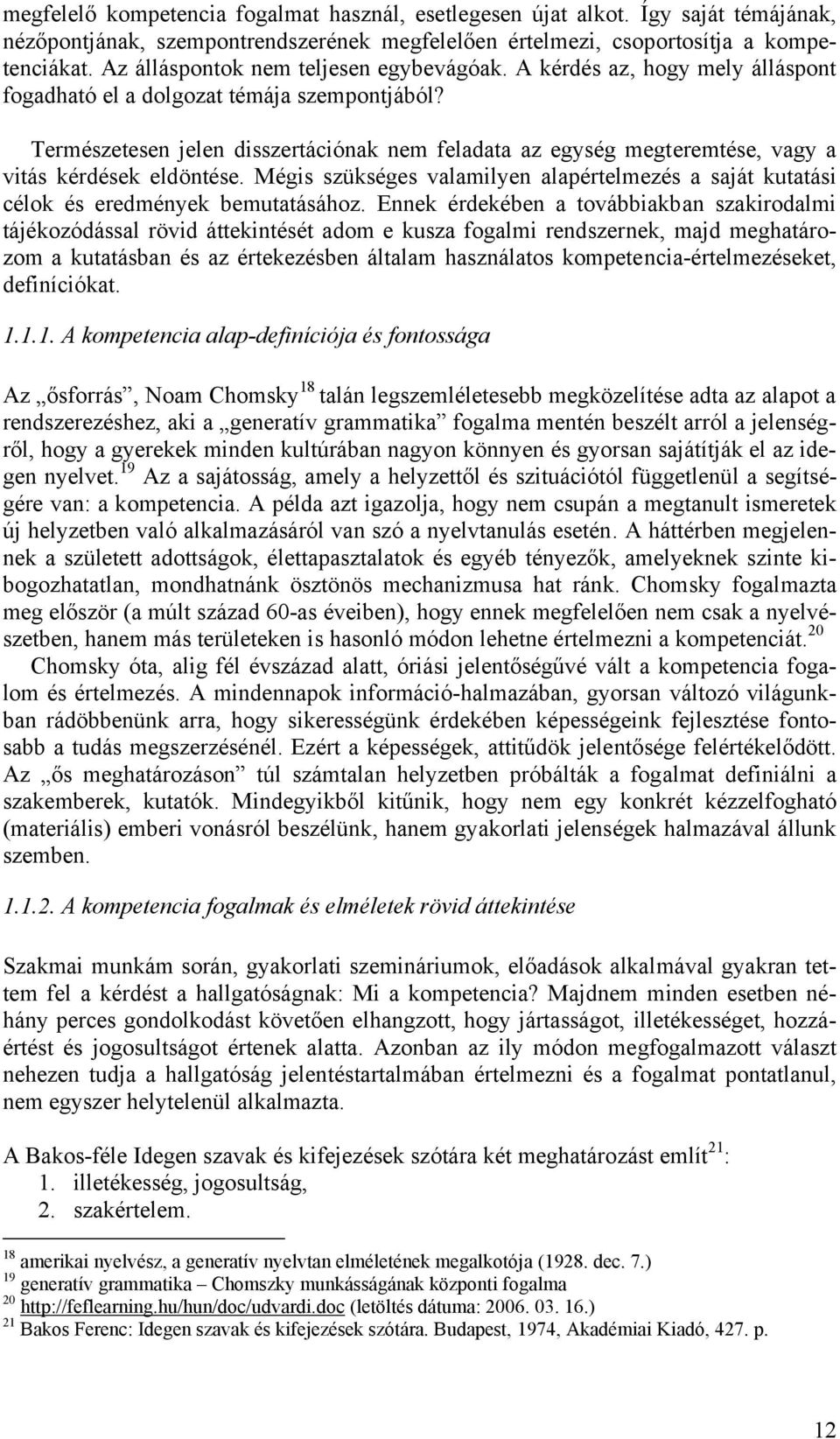 Természetesen jelen disszertációnak nem feladata az egység megteremtése, vagy a vitás kérdések eldöntése. Mégis szükséges valamilyen alapértelmezés a saját kutatási célok és eredmények bemutatásához.