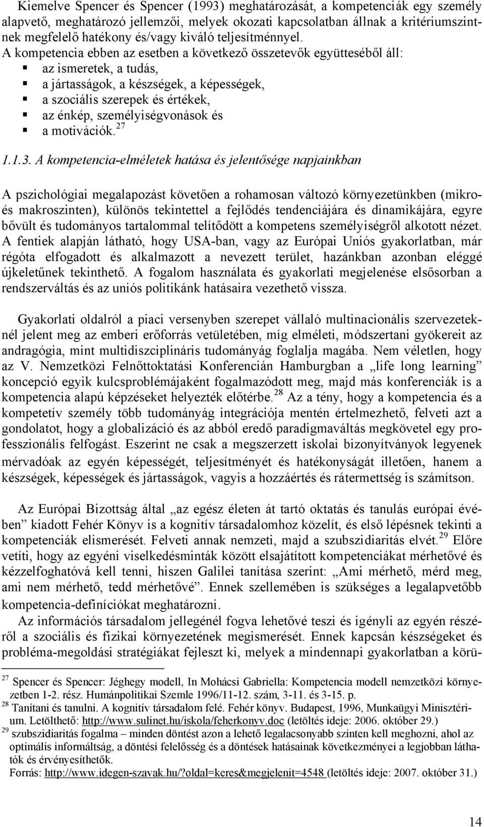 A kompetencia ebben az esetben a következő összetevők együtteséből áll: az ismeretek, a tudás, a jártasságok, a készségek, a képességek, a szociális szerepek és értékek, az énkép, személyiségvonások