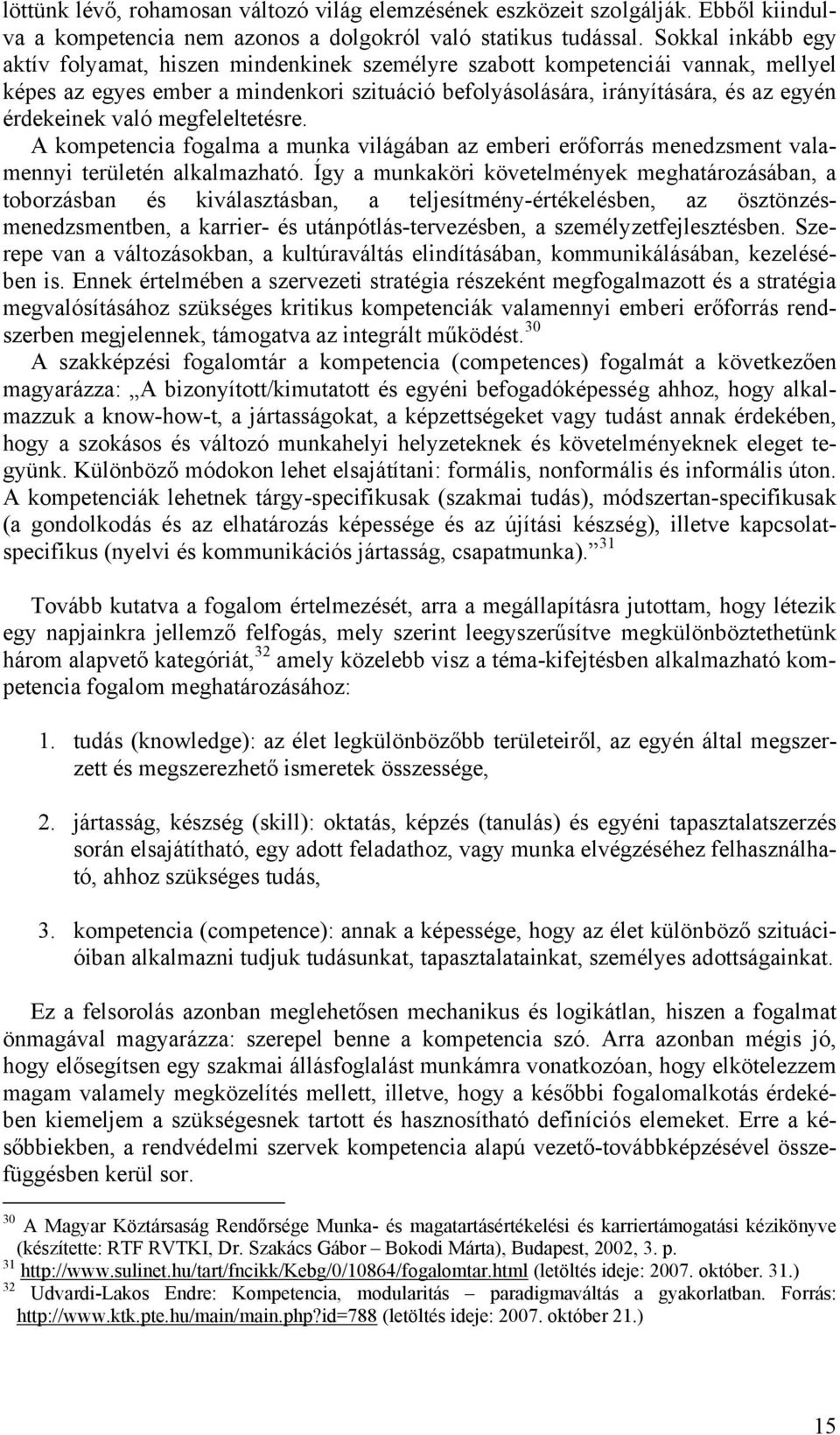 való megfeleltetésre. A kompetencia fogalma a munka világában az emberi erőforrás menedzsment valamennyi területén alkalmazható.