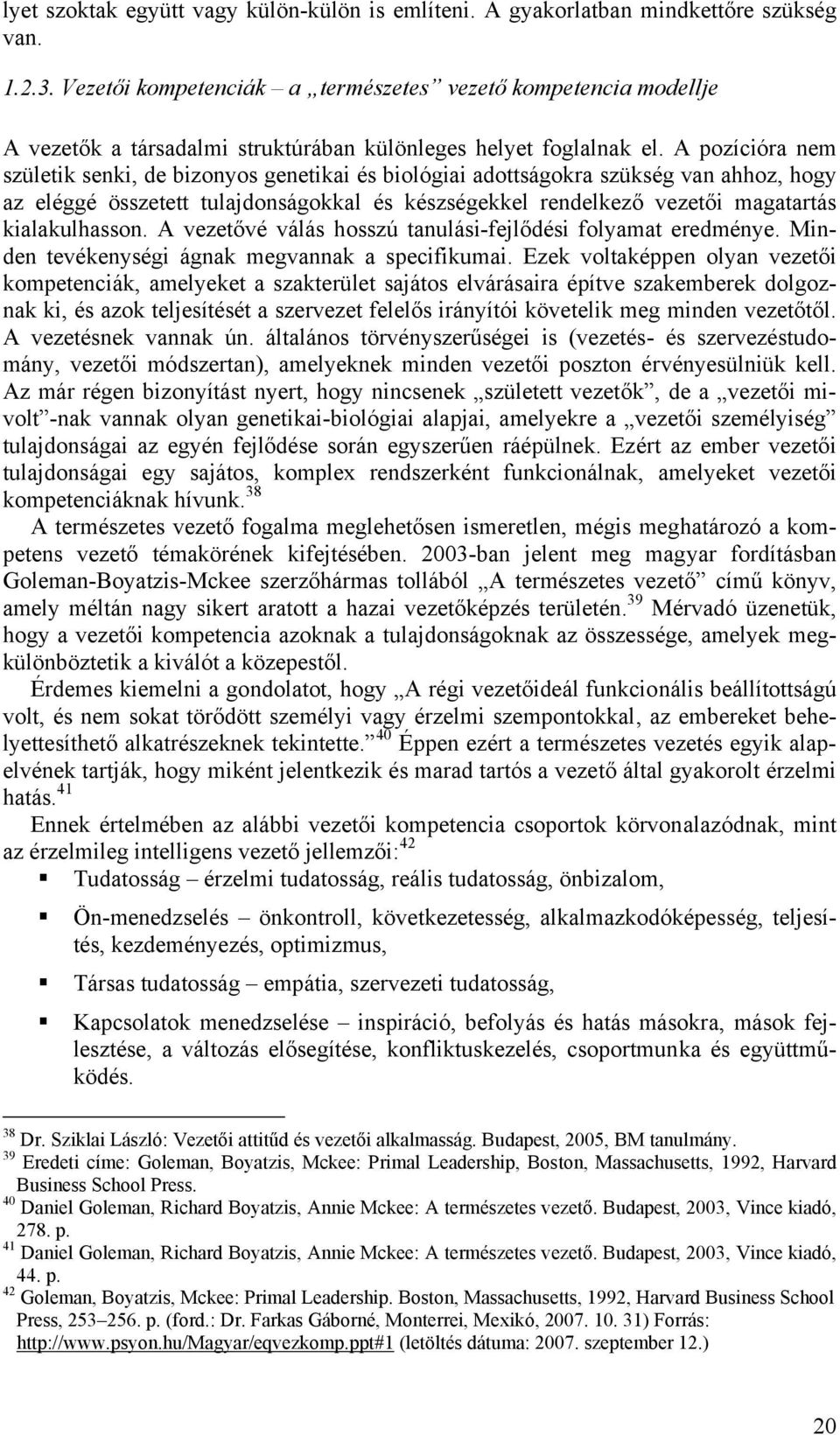 A pozícióra nem születik senki, de bizonyos genetikai és biológiai adottságokra szükség van ahhoz, hogy az eléggé összetett tulajdonságokkal és készségekkel rendelkező vezetői magatartás