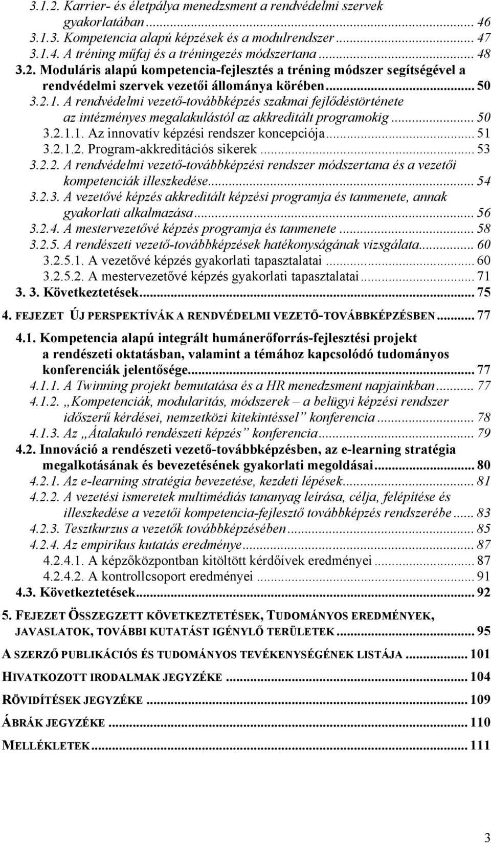 A rendvédelmi vezető-továbbképzés szakmai fejlődéstörténete az intézményes megalakulástól az akkreditált programokig... 50 3.2.1.1. Az innovatív képzési rendszer koncepciója... 51 3.2.1.2. Program-akkreditációs sikerek.