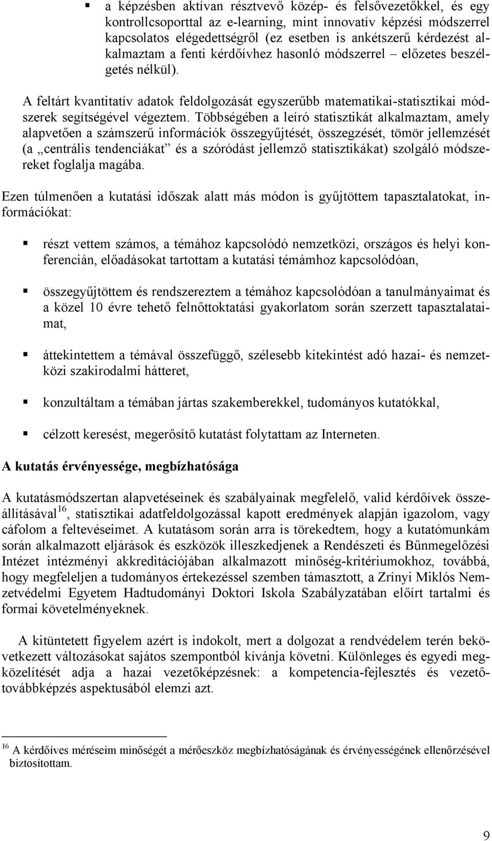 Többségében a leíró statisztikát alkalmaztam, amely alapvetően a számszerű információk összegyűjtését, összegzését, tömör jellemzését (a centrális tendenciákat és a szóródást jellemző statisztikákat)