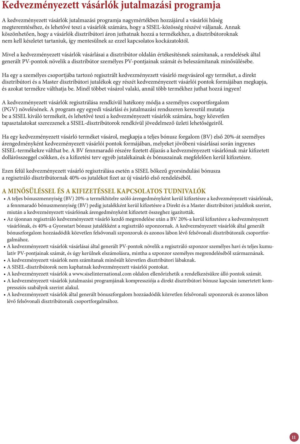 Annak köszönhetően, hogy a vásárlók disztribútori áron juthatnak hozzá a termékekhez, a disztribútoroknak nem kell készletet tartaniuk, így mentesülnek az ezzel kapcsolatos kockázatoktól.