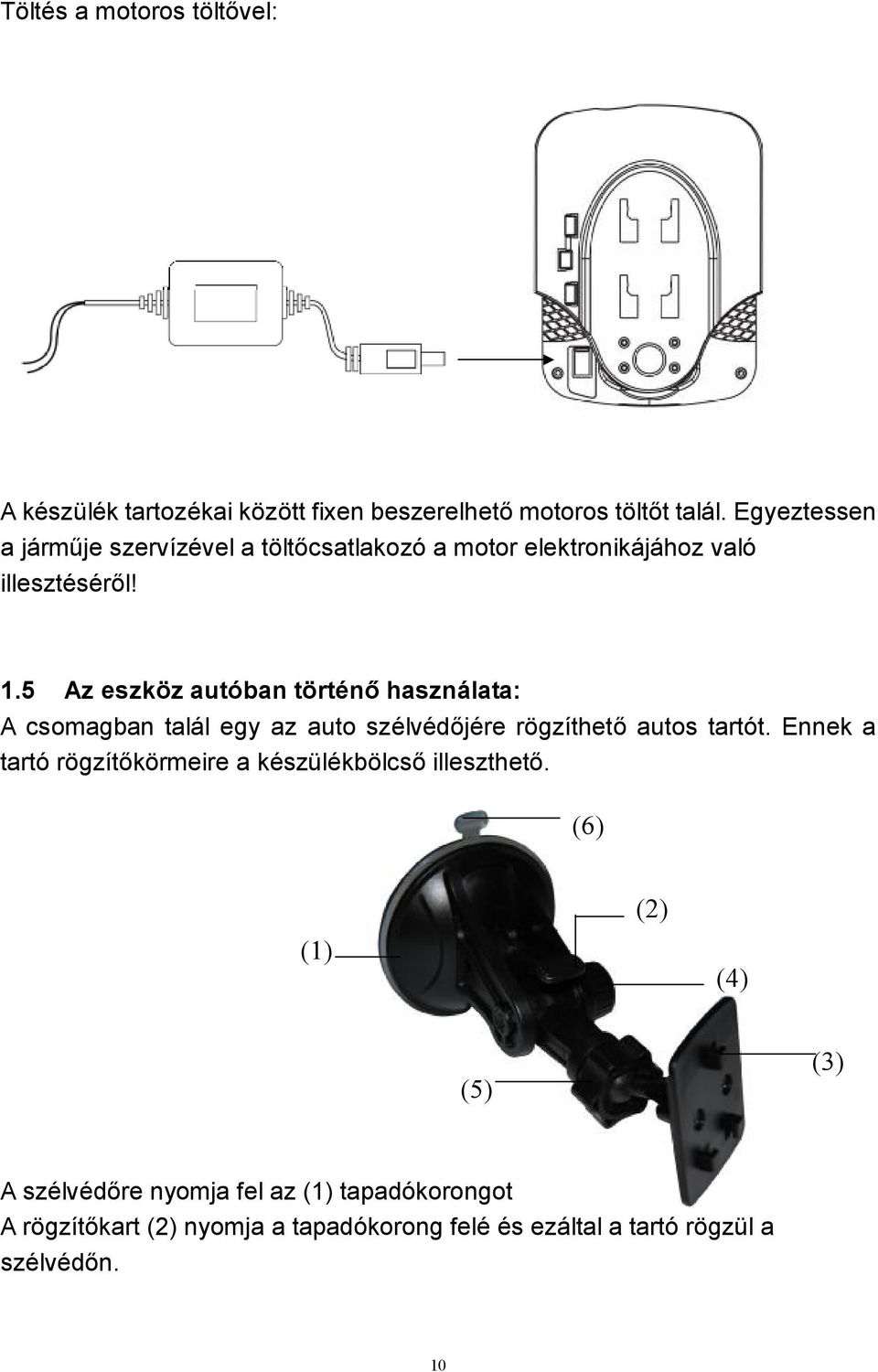 5 Az eszköz autóban történő használata: A csomagban talál egy az auto szélvédőjére rögzíthető autos tartót.