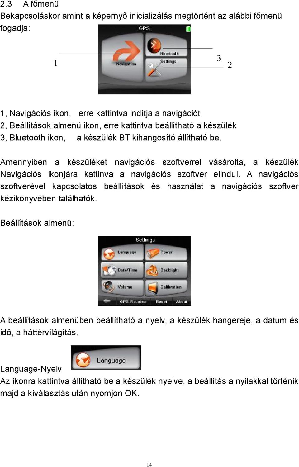 Amennyiben a készüléket navigációs szoftverrel vásárolta, a készülék Navigációs ikonjára kattinva a navigációs szoftver elindul.