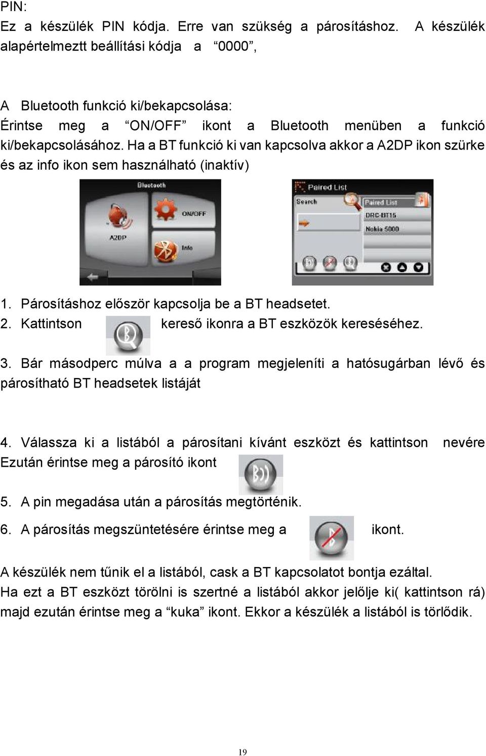 Ha a BT funkció ki van kapcsolva akkor a A2DP ikon szürke és az info ikon sem használható (inaktív) 1. Párosításhoz először kapcsolja be a BT headsetet. 2.