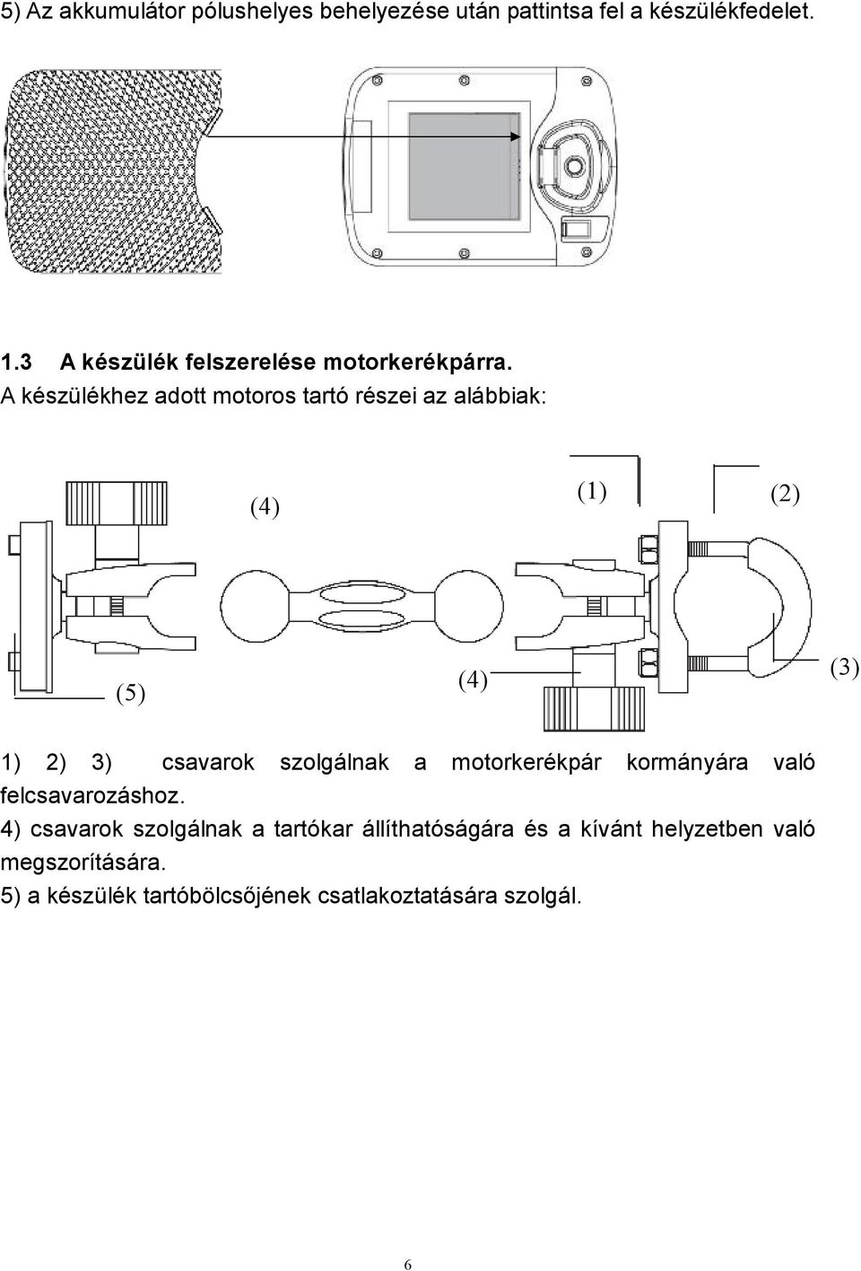 A készülékhez adott motoros tartó részei az alábbiak: (4) (1) (2) (5) (4) (3) 1) 2) 3) csavarok szolgálnak a