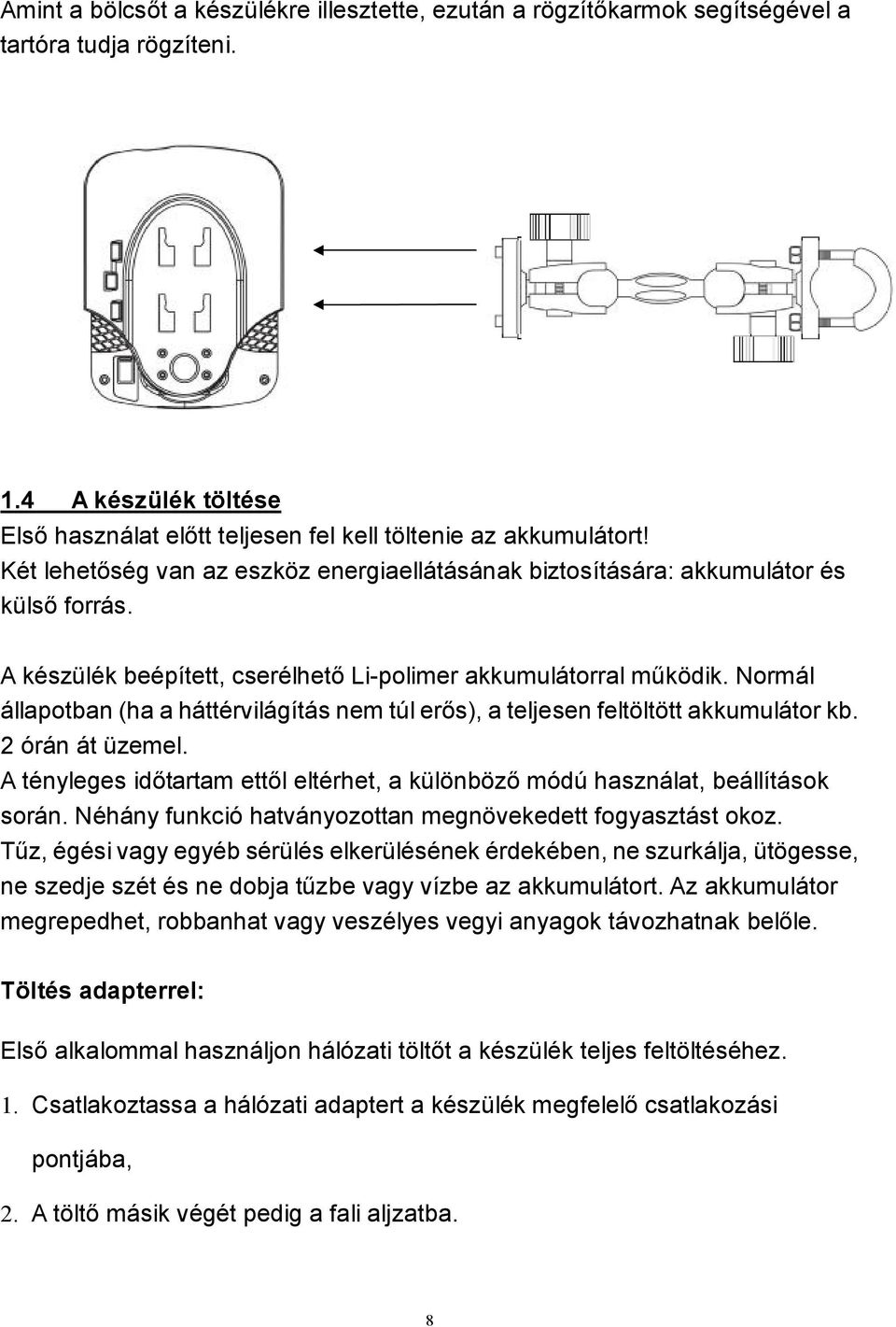 Normál állapotban (ha a háttérvilágítás nem túl erős), a teljesen feltöltött akkumulátor kb. 2 órán át üzemel. A tényleges időtartam ettől eltérhet, a különböző módú használat, beállítások során.