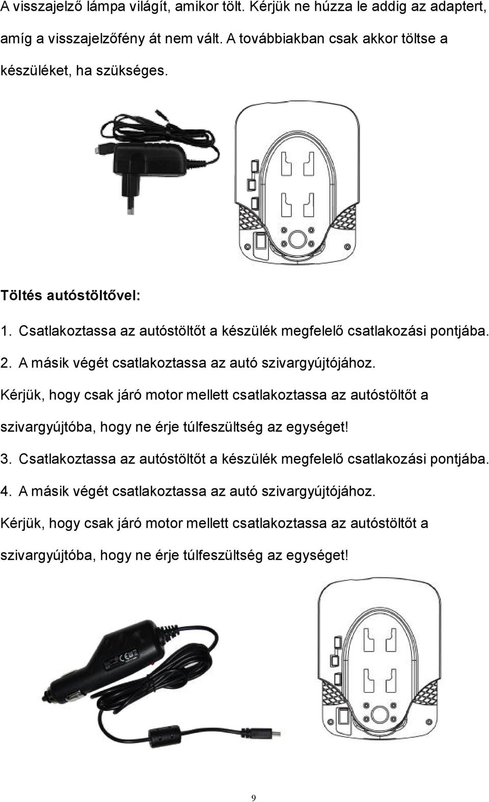 Kérjük, hogy csak járó motor mellett csatlakoztassa az autóstöltőt a szivargyújtóba, hogy ne érje túlfeszültség az egységet! 3.